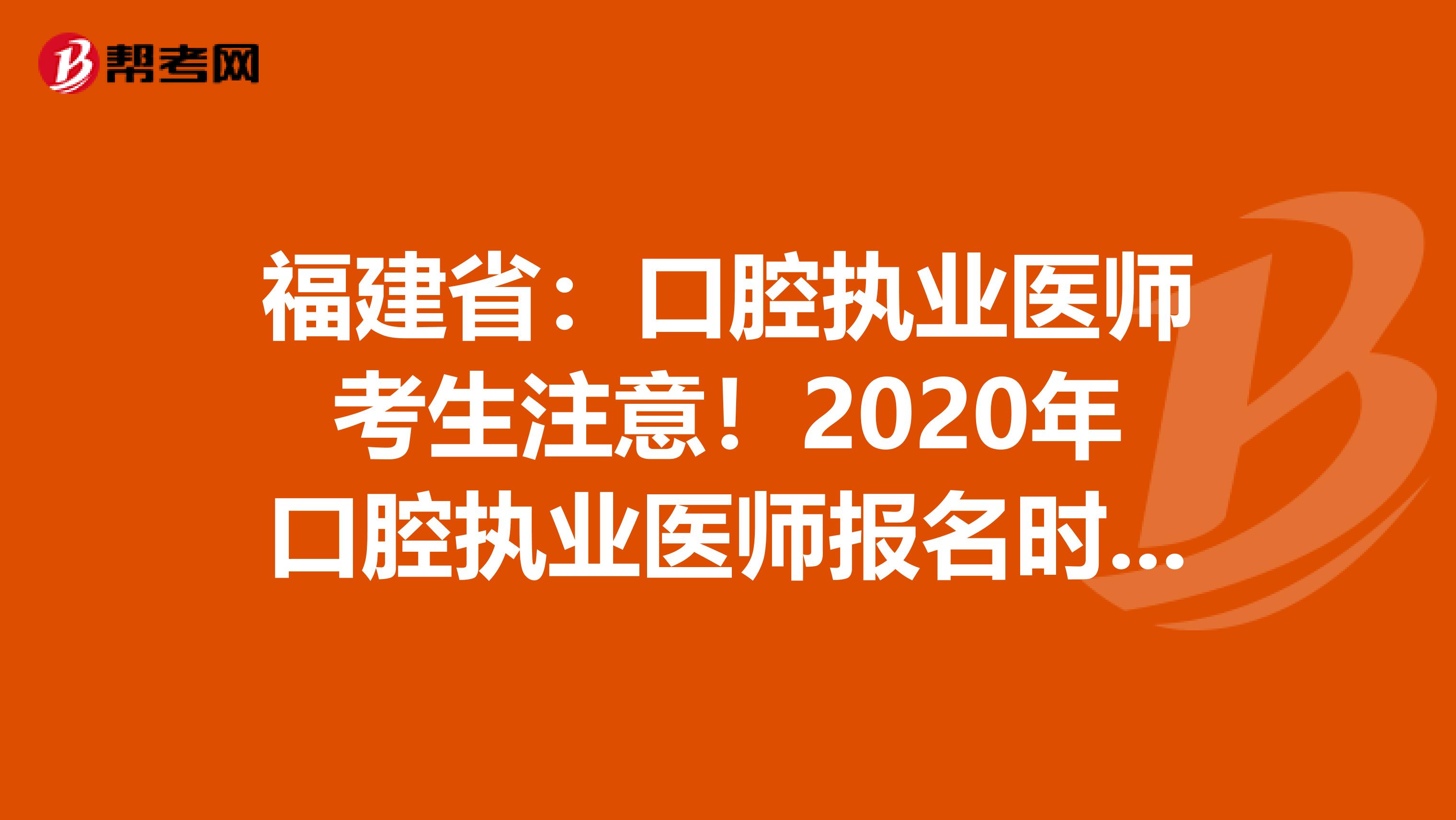 福建省：口腔执业医师考生注意！2020年口腔执业医师报名时间已公布！
