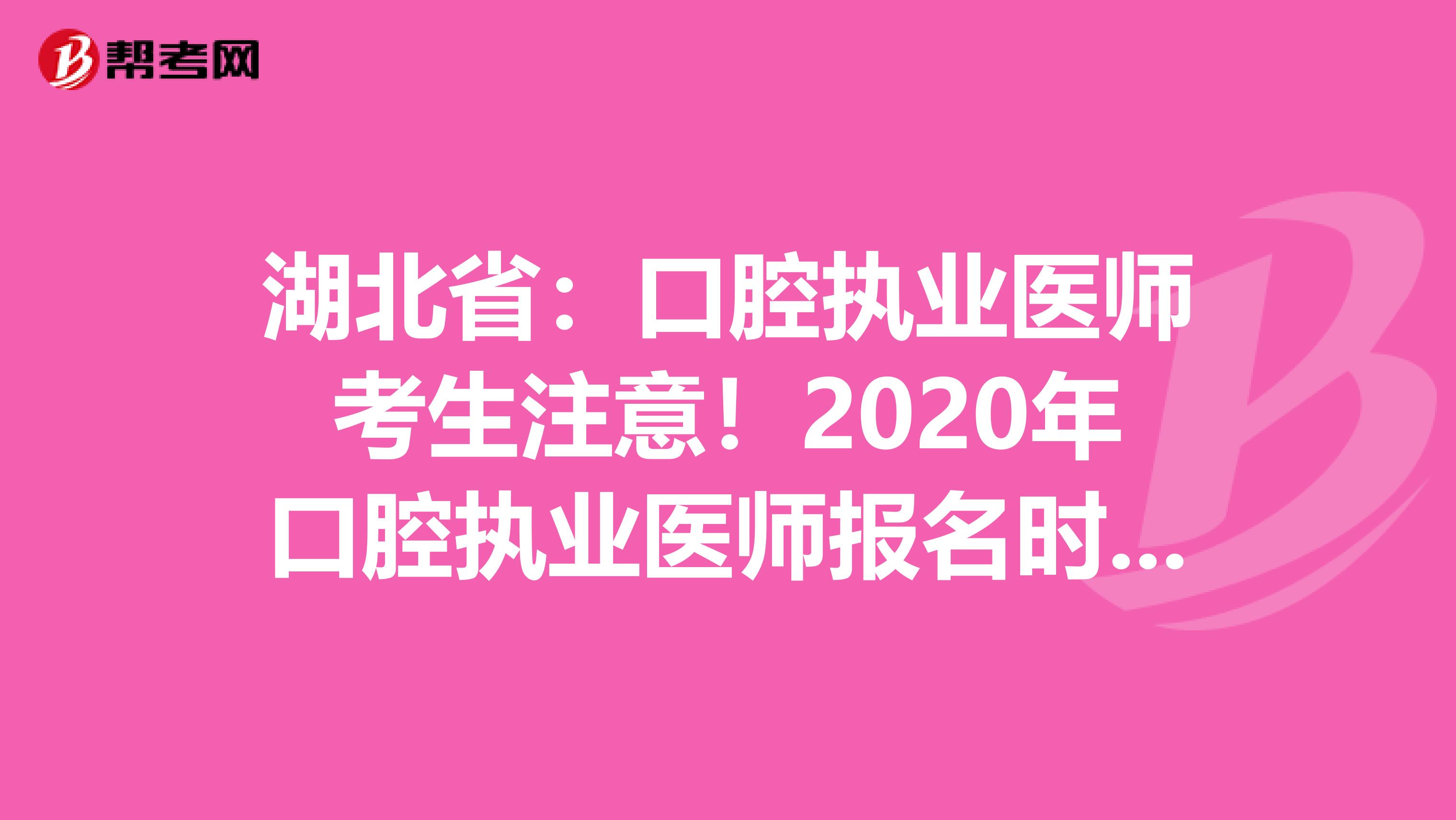 湖北省：口腔执业医师考生注意！2020年口腔执业医师报名时间已公布！