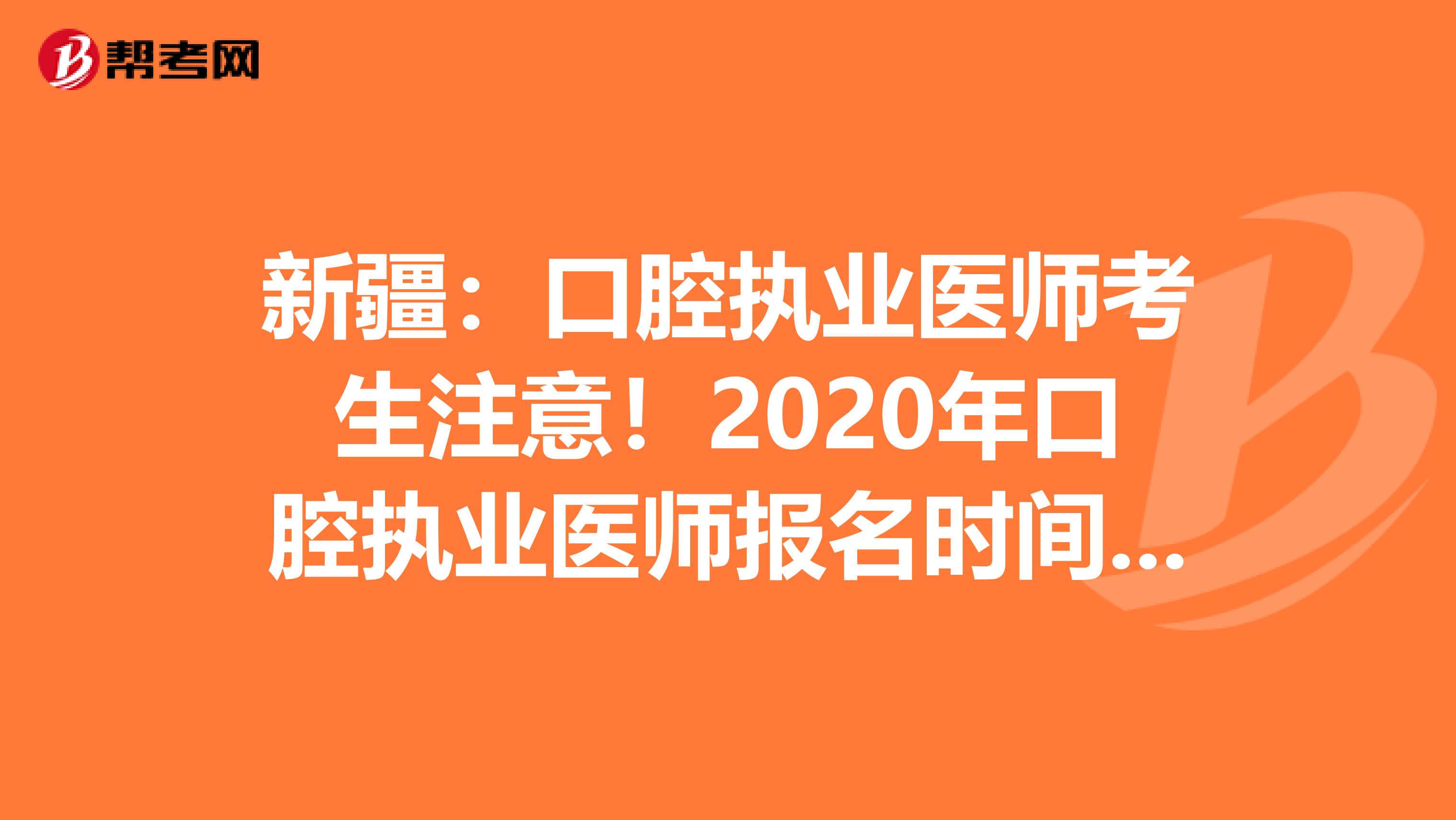 新疆：口腔执业医师考生注意！2020年口腔执业医师报名时间已公布！