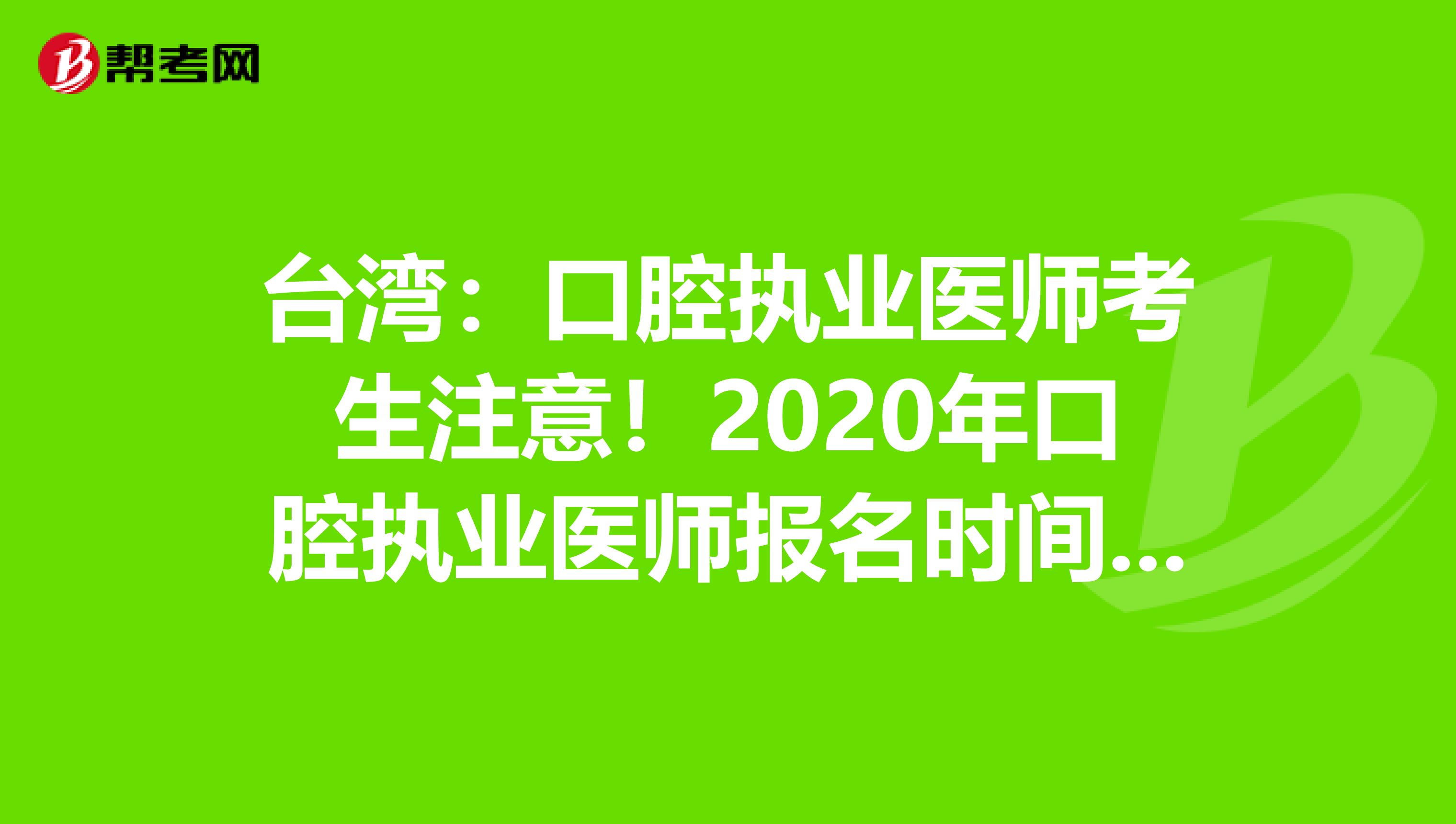 台湾：口腔执业医师考生注意！2020年口腔执业医师报名时间已公布！