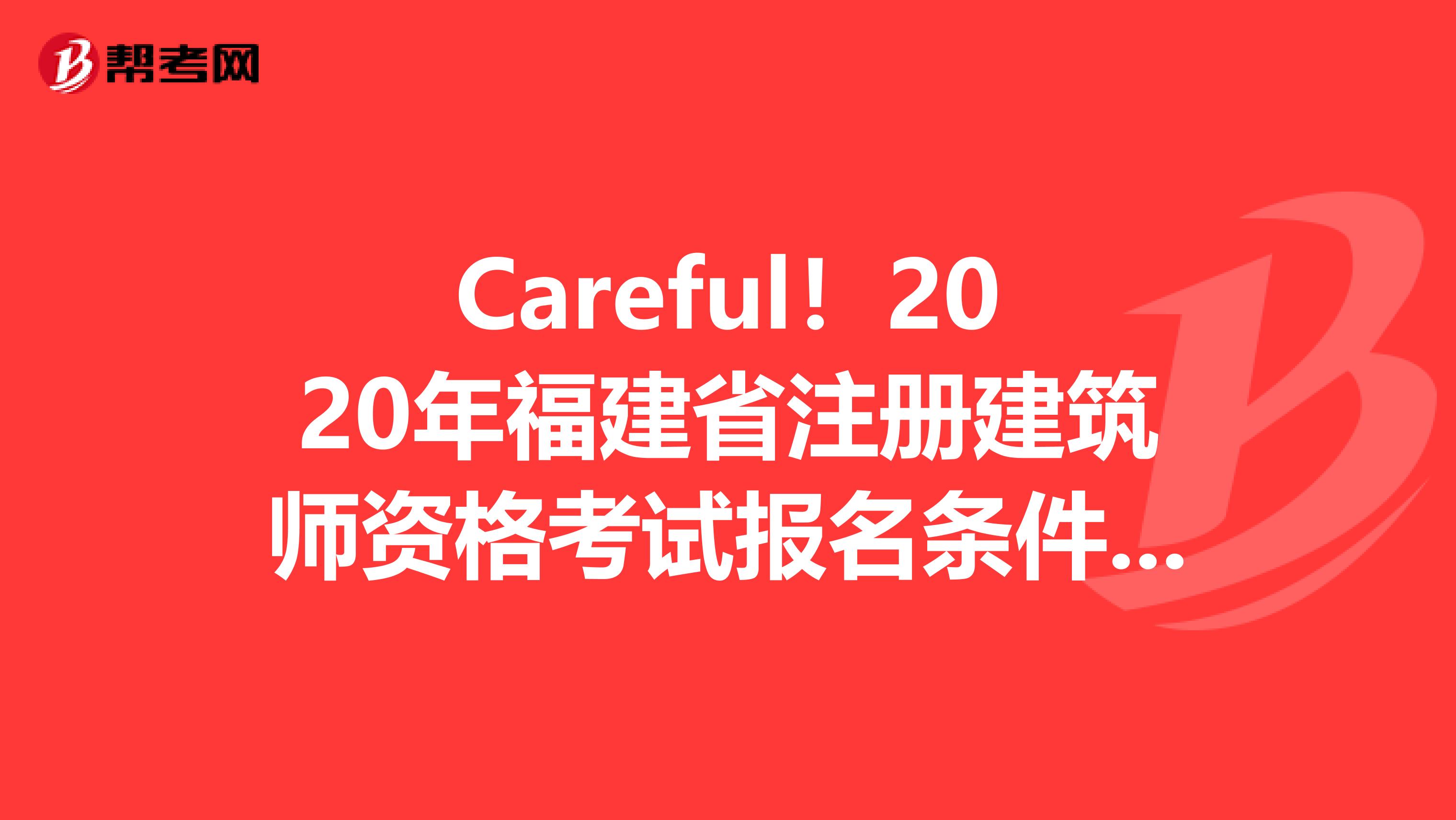 Careful！2020年福建省注册建筑师资格考试报名条件&报名入口曝光！！！