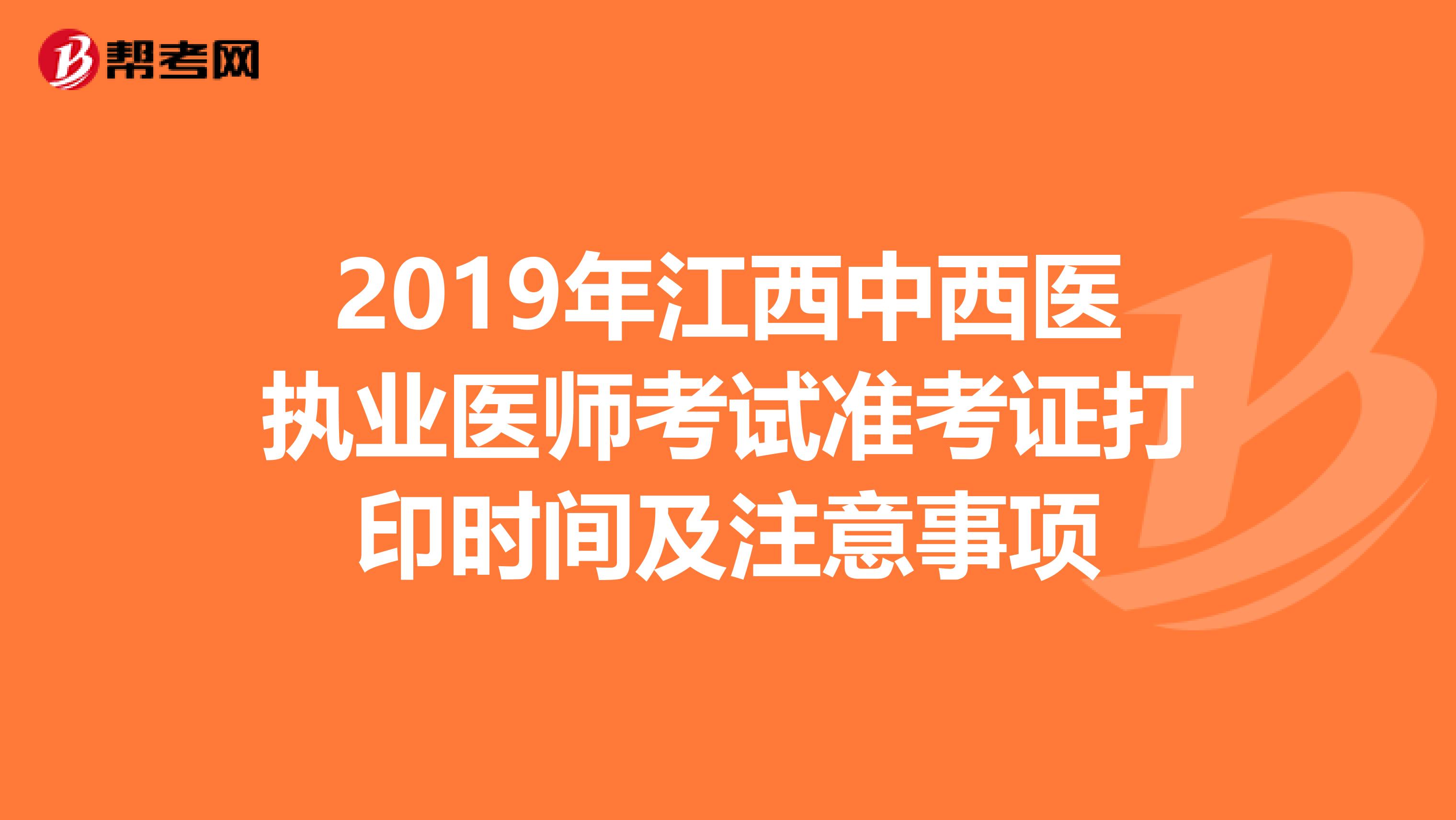 2019年江西中西医执业医师考试准考证打印时间及注意事项