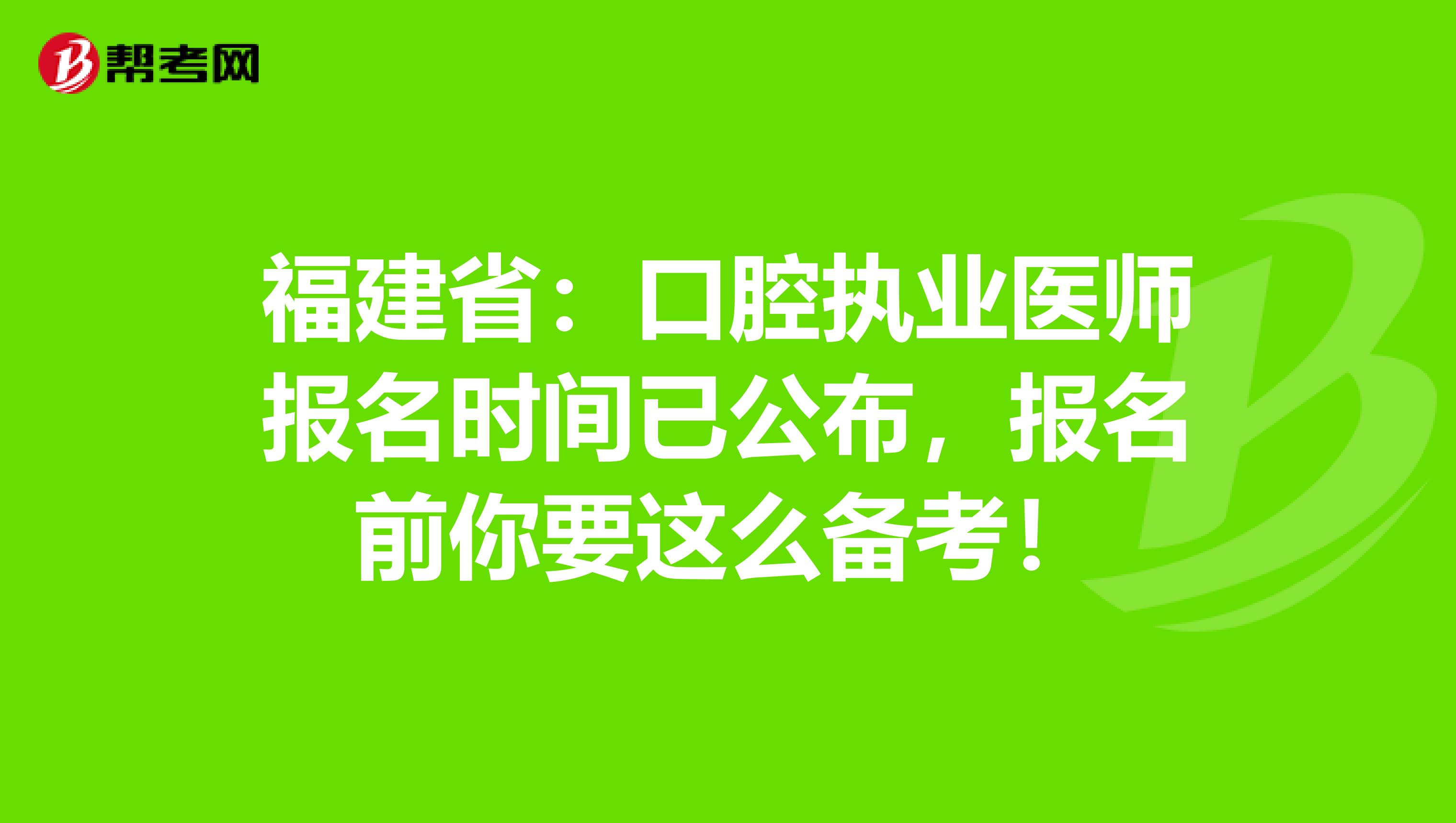 福建省：口腔执业医师报名时间已公布，报名前你要这么备考！