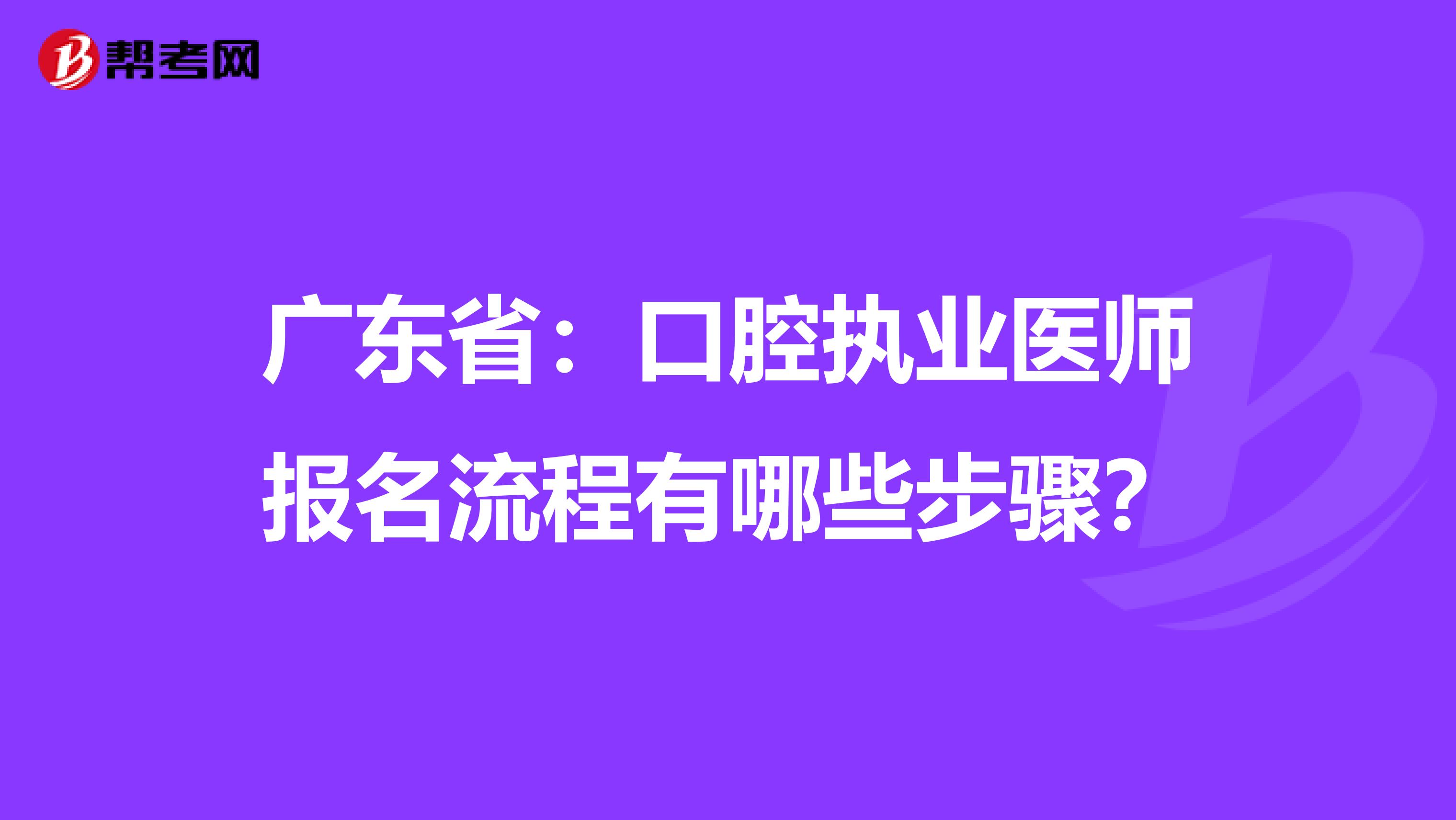 广东省：口腔执业医师报名流程有哪些步骤？