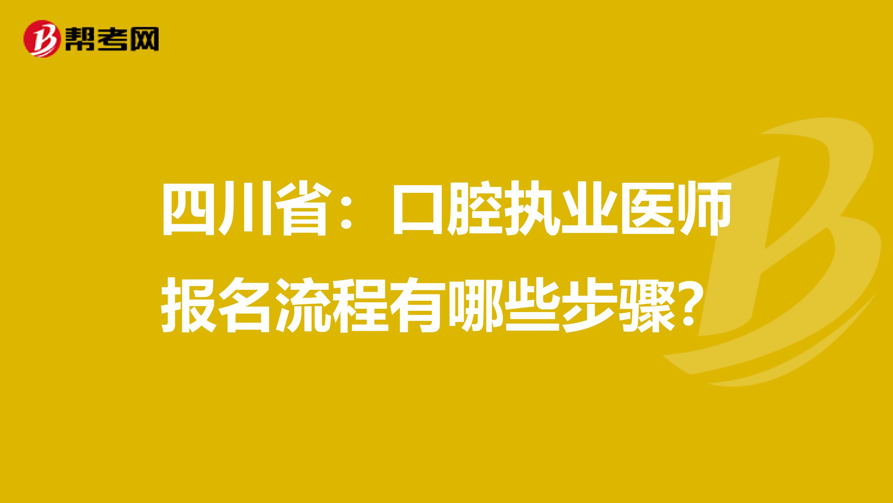 四川省：口腔执业医师报名流程有哪些步骤？