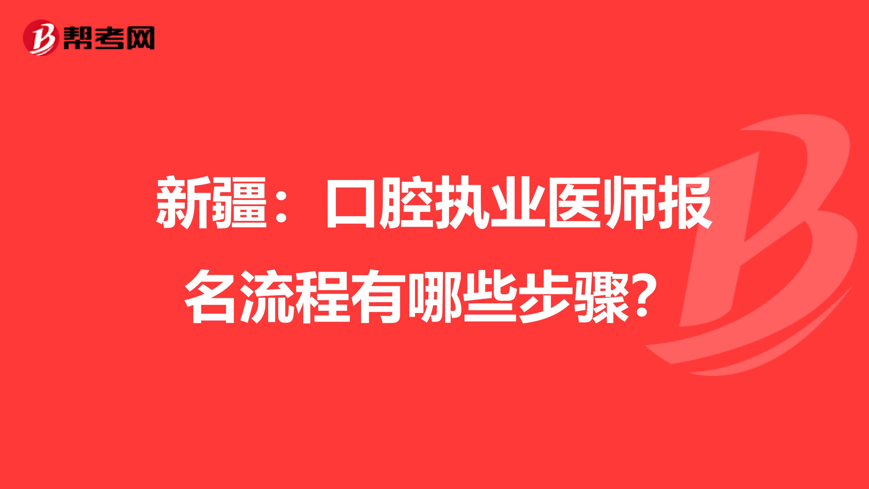 新疆：口腔执业医师报名流程有哪些步骤？