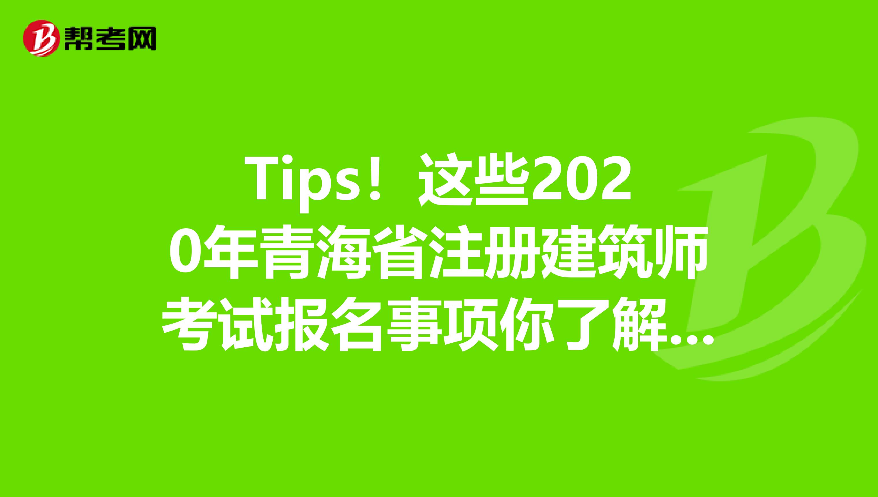 Tips！這些2020年青海省注冊建筑師考試報名事項你了解了嗎？