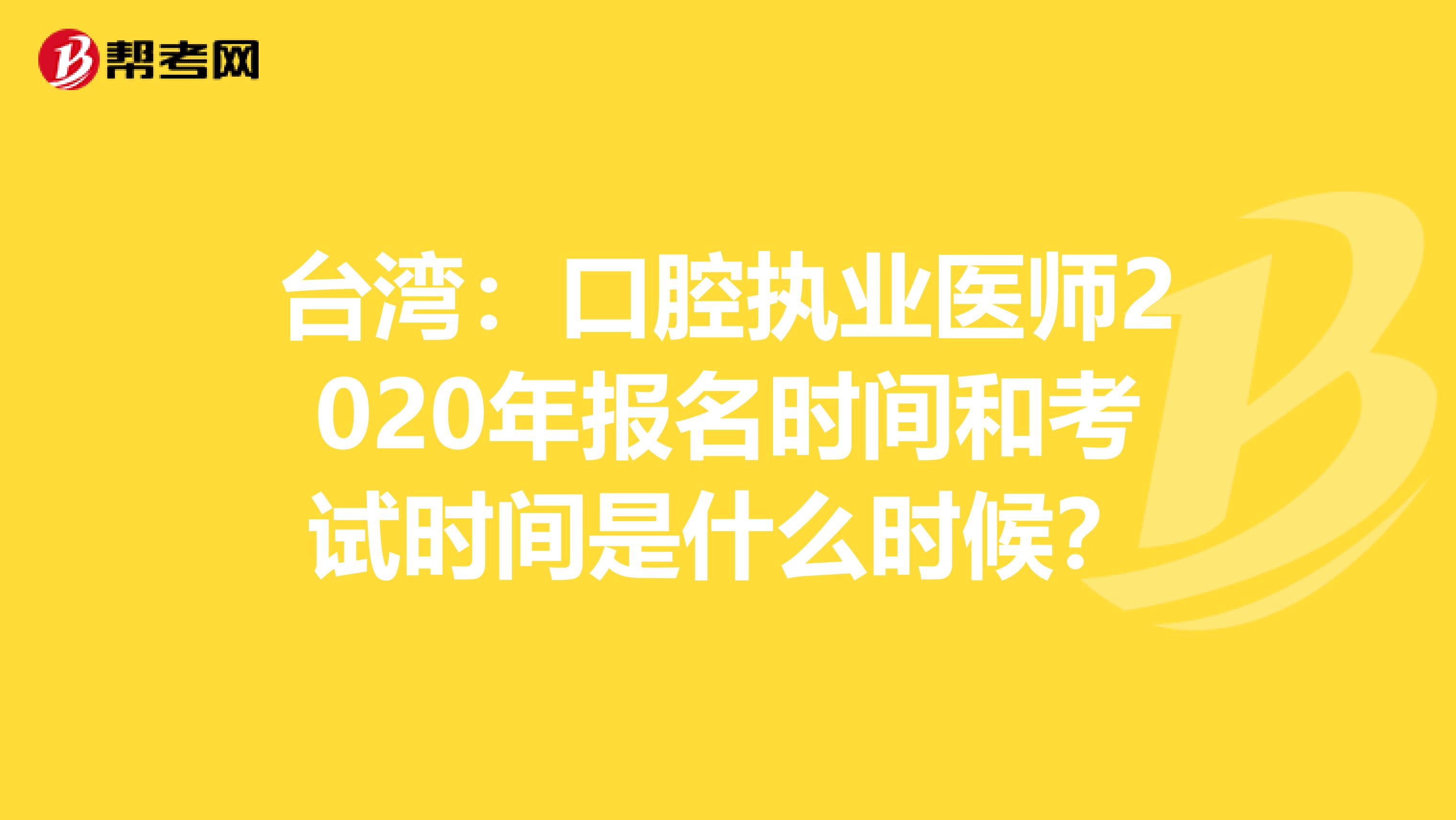 台湾：口腔执业医师2020年报名时间和考试时间是什么时候？