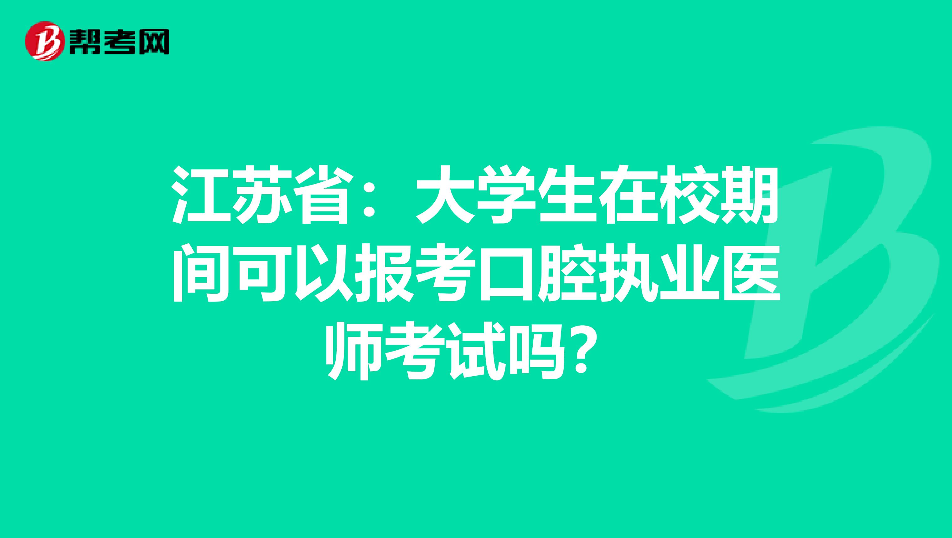 江苏省：大学生在校期间可以报考口腔执业医师考试吗？