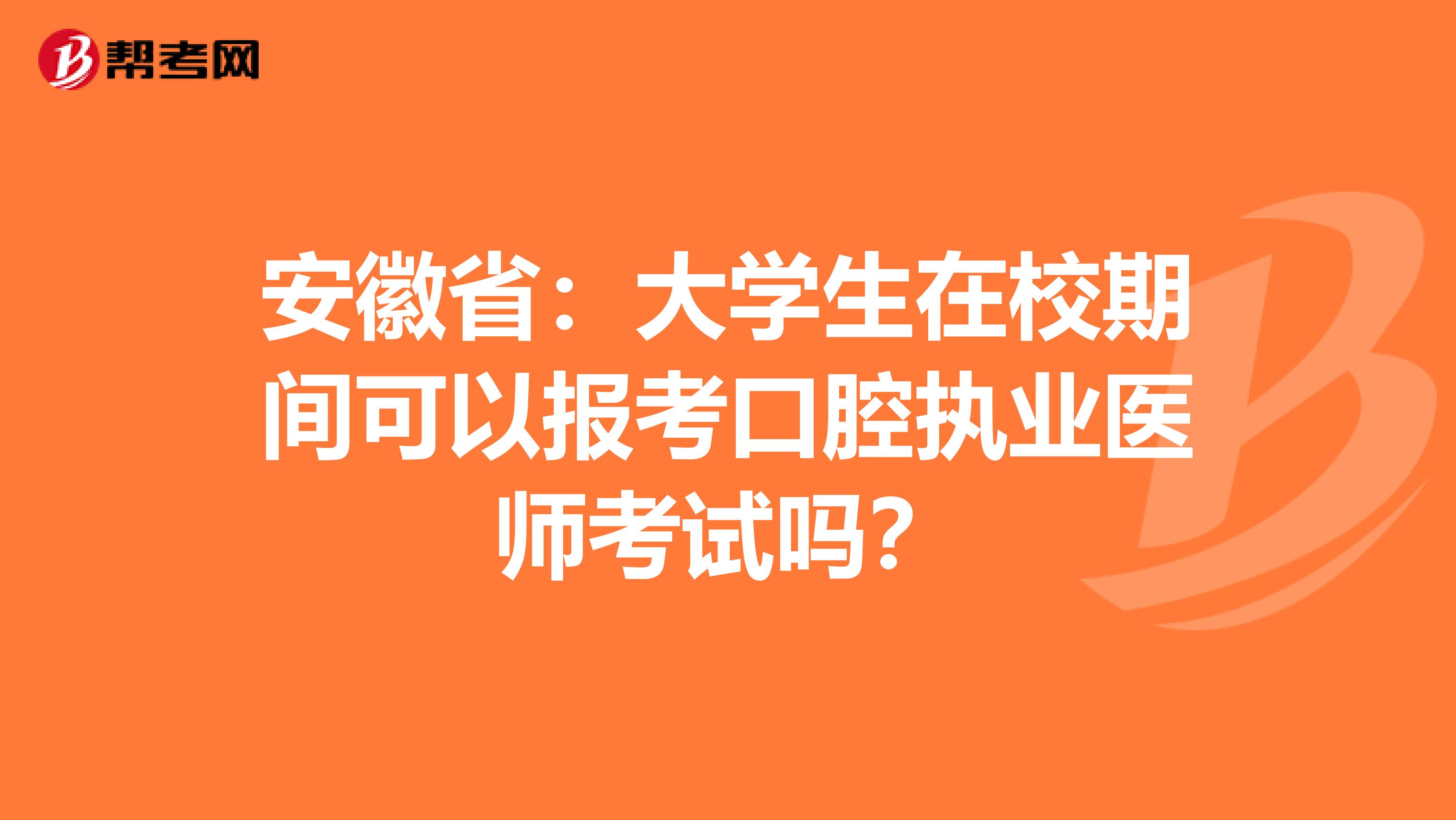安徽省：大学生在校期间可以报考口腔执业医师考试吗？