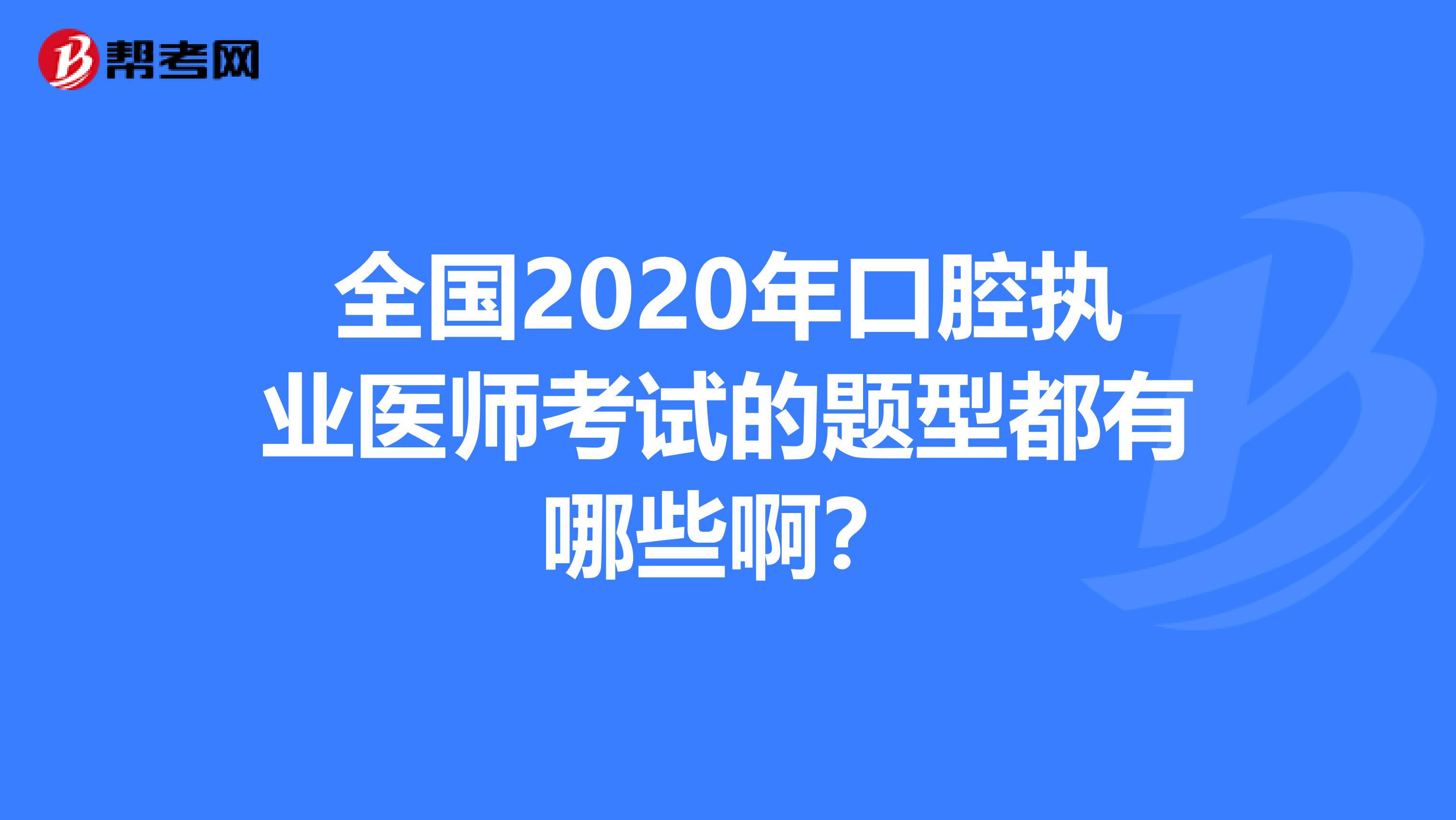 全国2020年口腔执业医师考试的题型都有哪些啊？