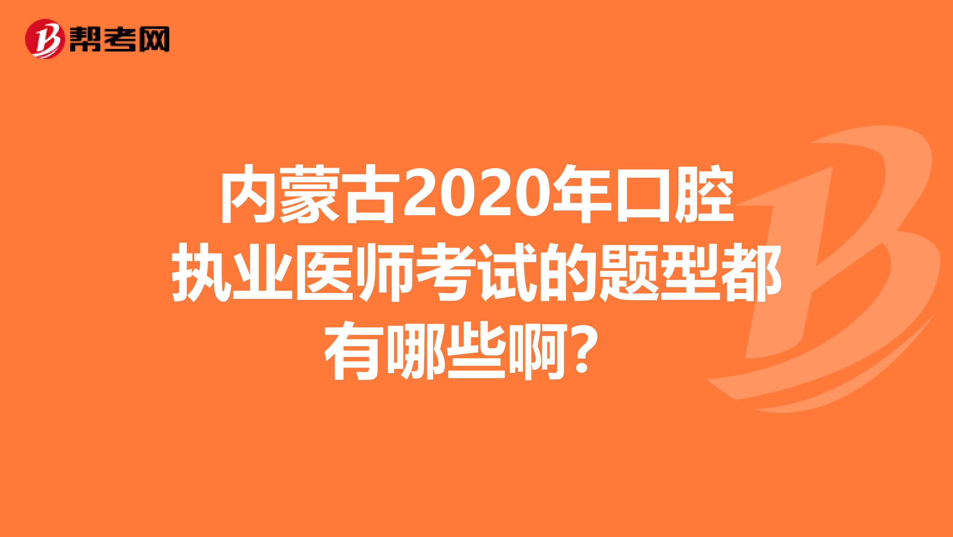 内蒙古2020年口腔执业医师考试的题型都有哪些啊？