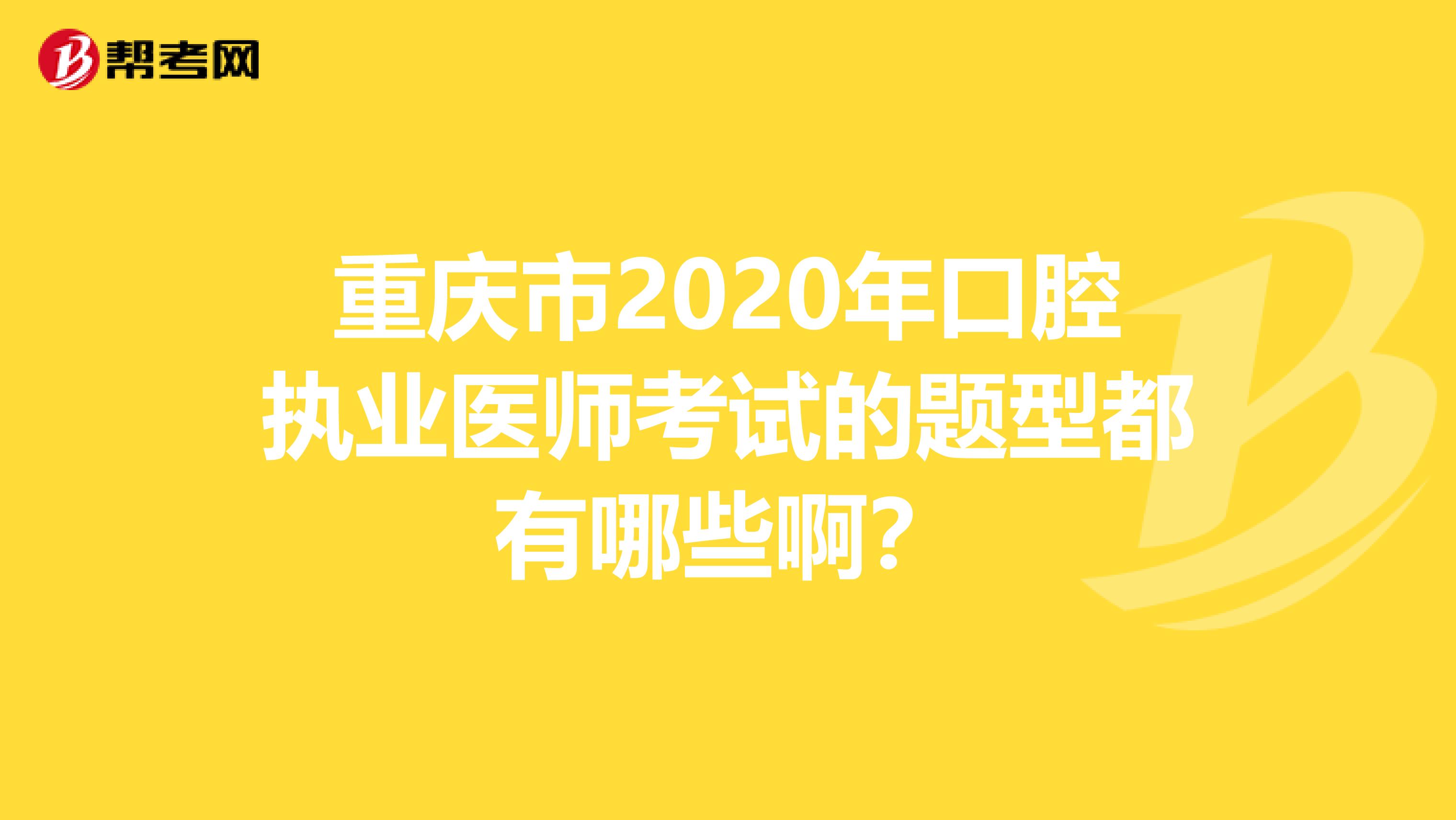 重庆市2020年口腔执业医师考试的题型都有哪些啊？