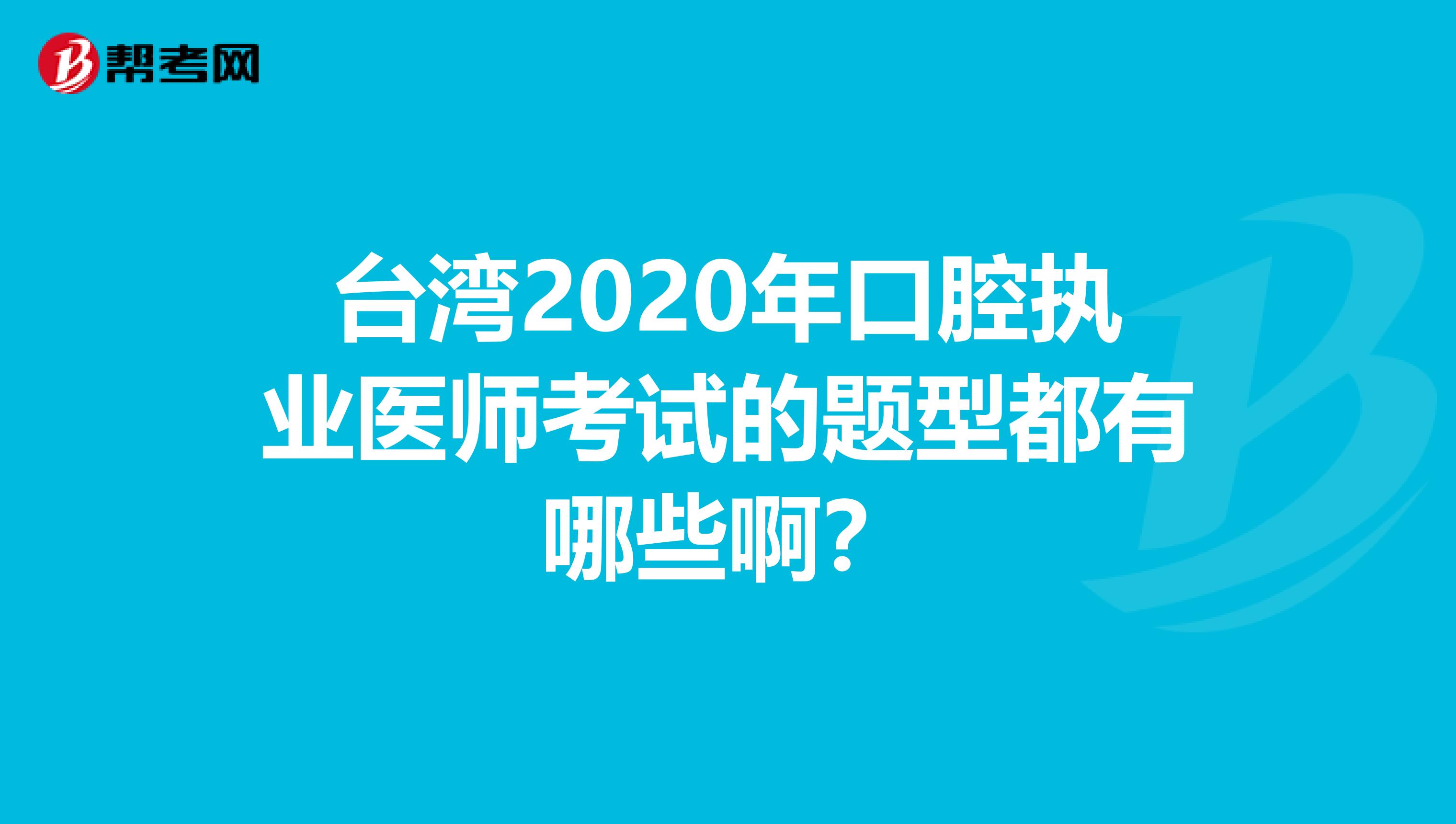 台湾2020年口腔执业医师考试的题型都有哪些啊？