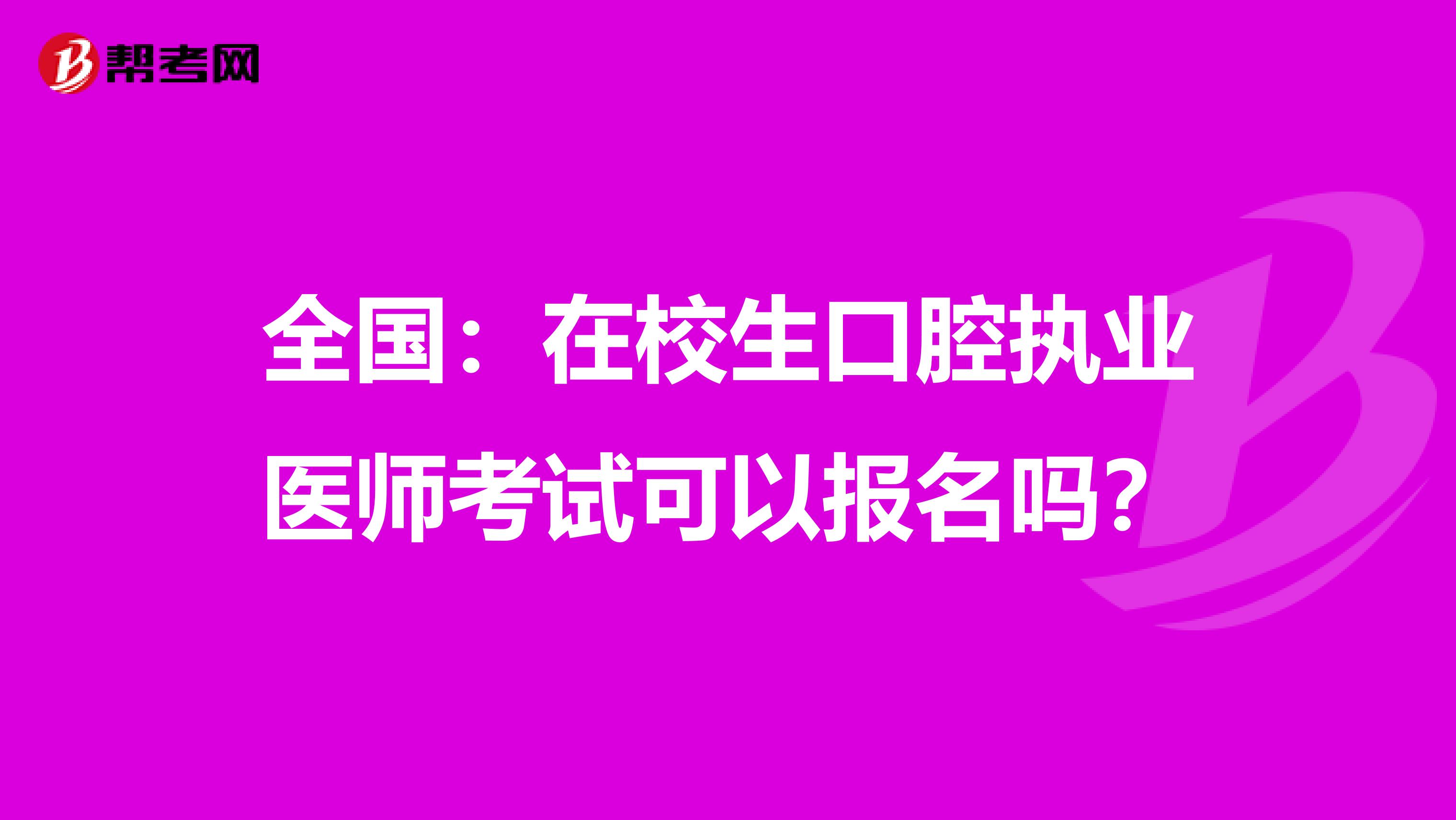 全国：在校生口腔执业医师考试可以报名吗？