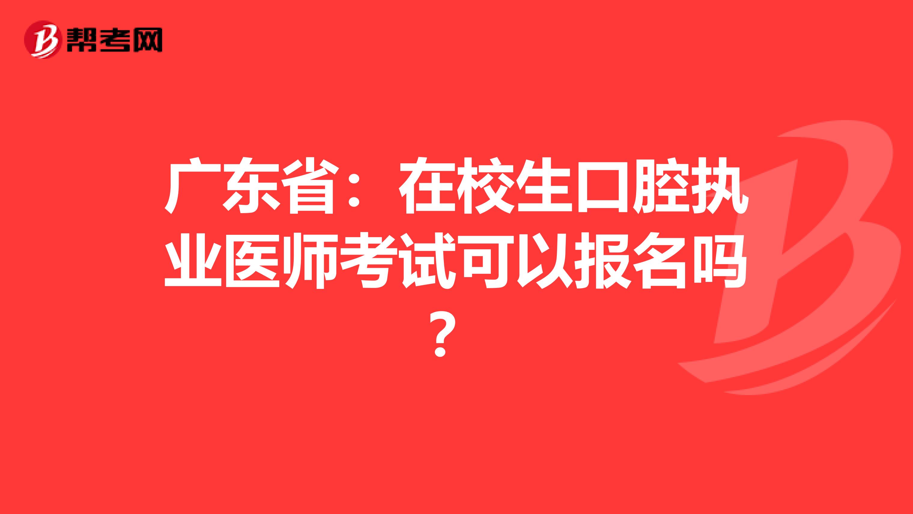 广东省：在校生口腔执业医师考试可以报名吗？