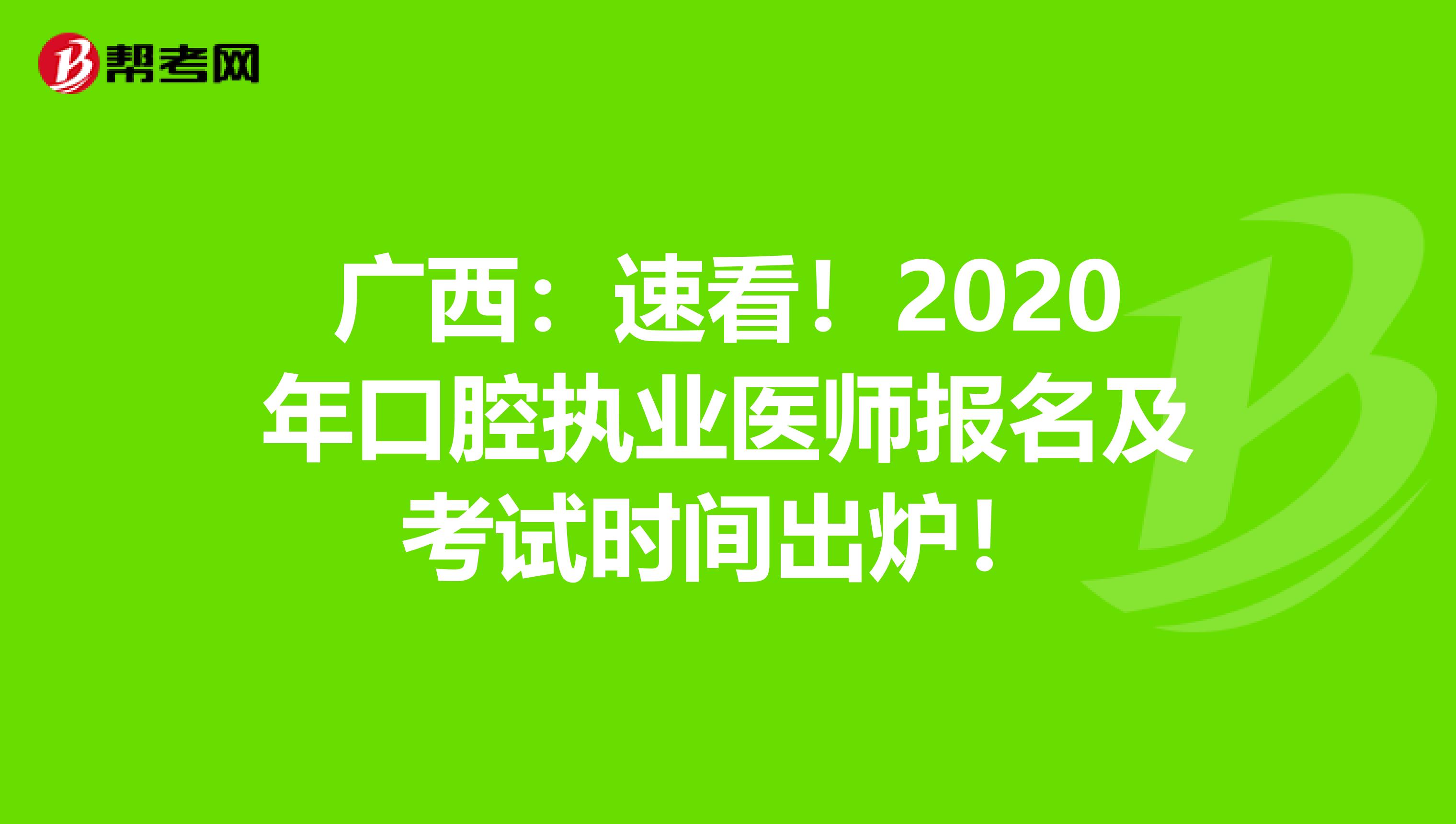 广西：速看！2020年口腔执业医师报名及考试时间出炉！