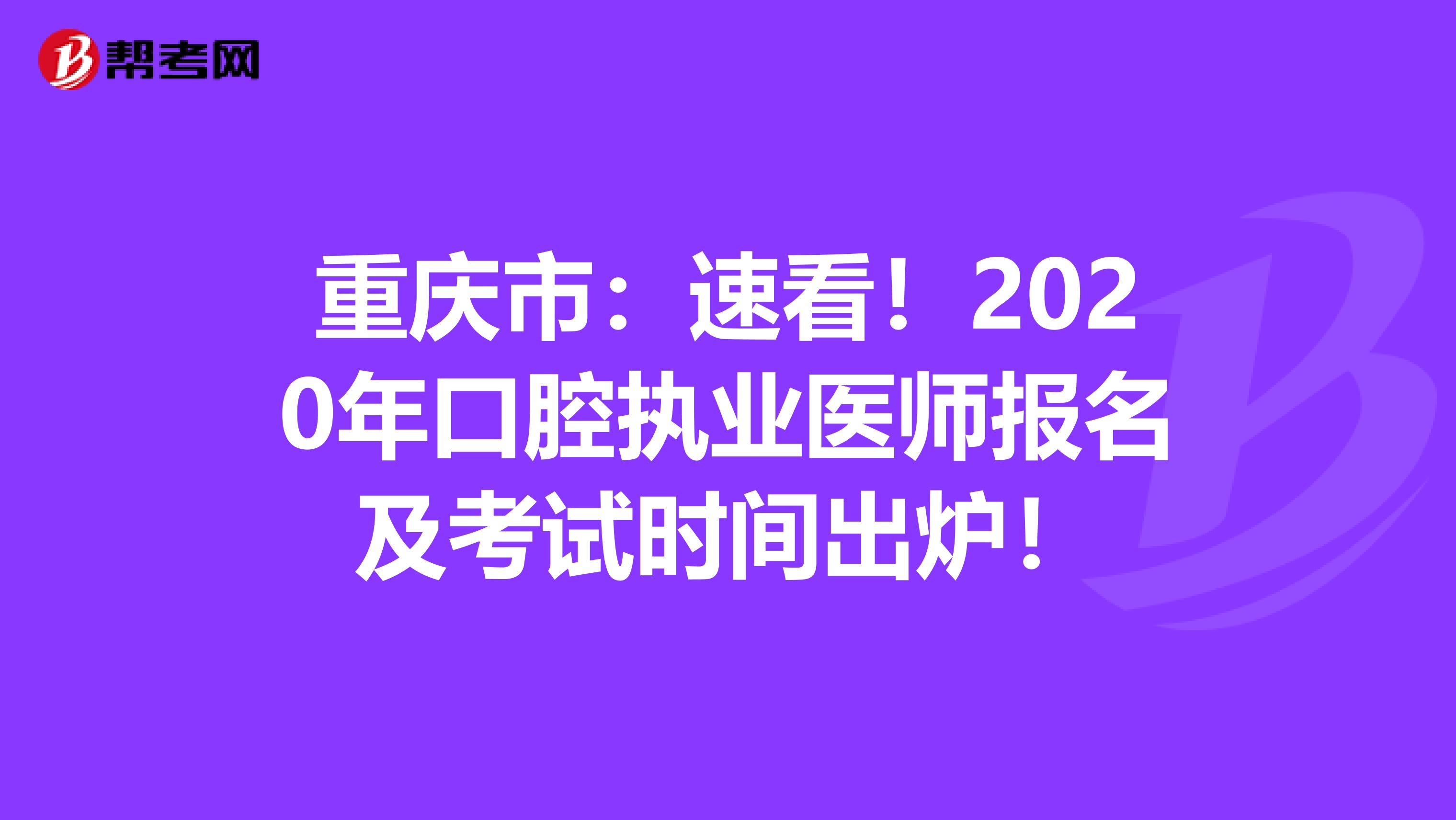 重慶市：速看！2020年口腔執(zhí)業(yè)醫(yī)師報(bào)名及考試時(shí)間出爐！
