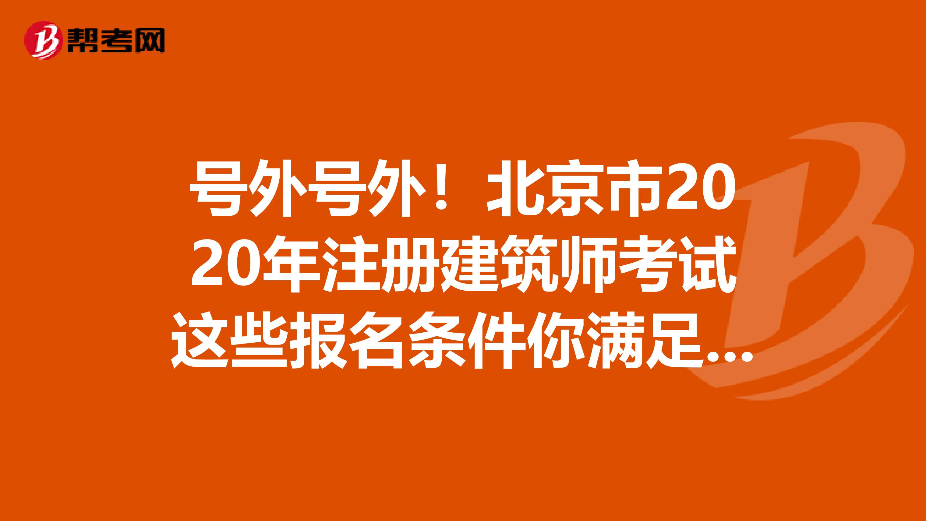 号外号外！北京市2020年注册建筑师考试这些报名条件你满足了吗？