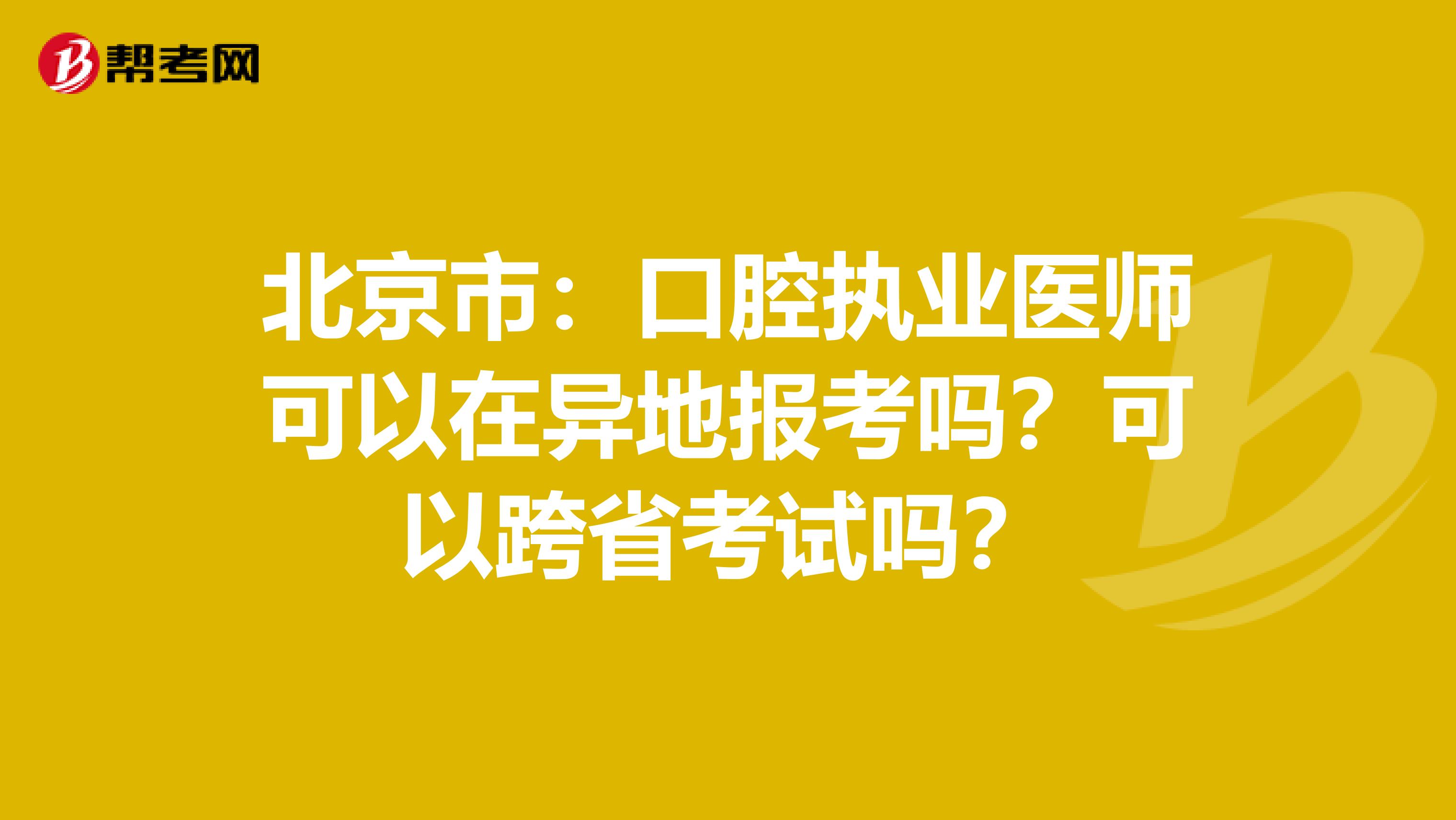 北京市：口腔执业医师可以在异地报考吗？可以跨省考试吗？