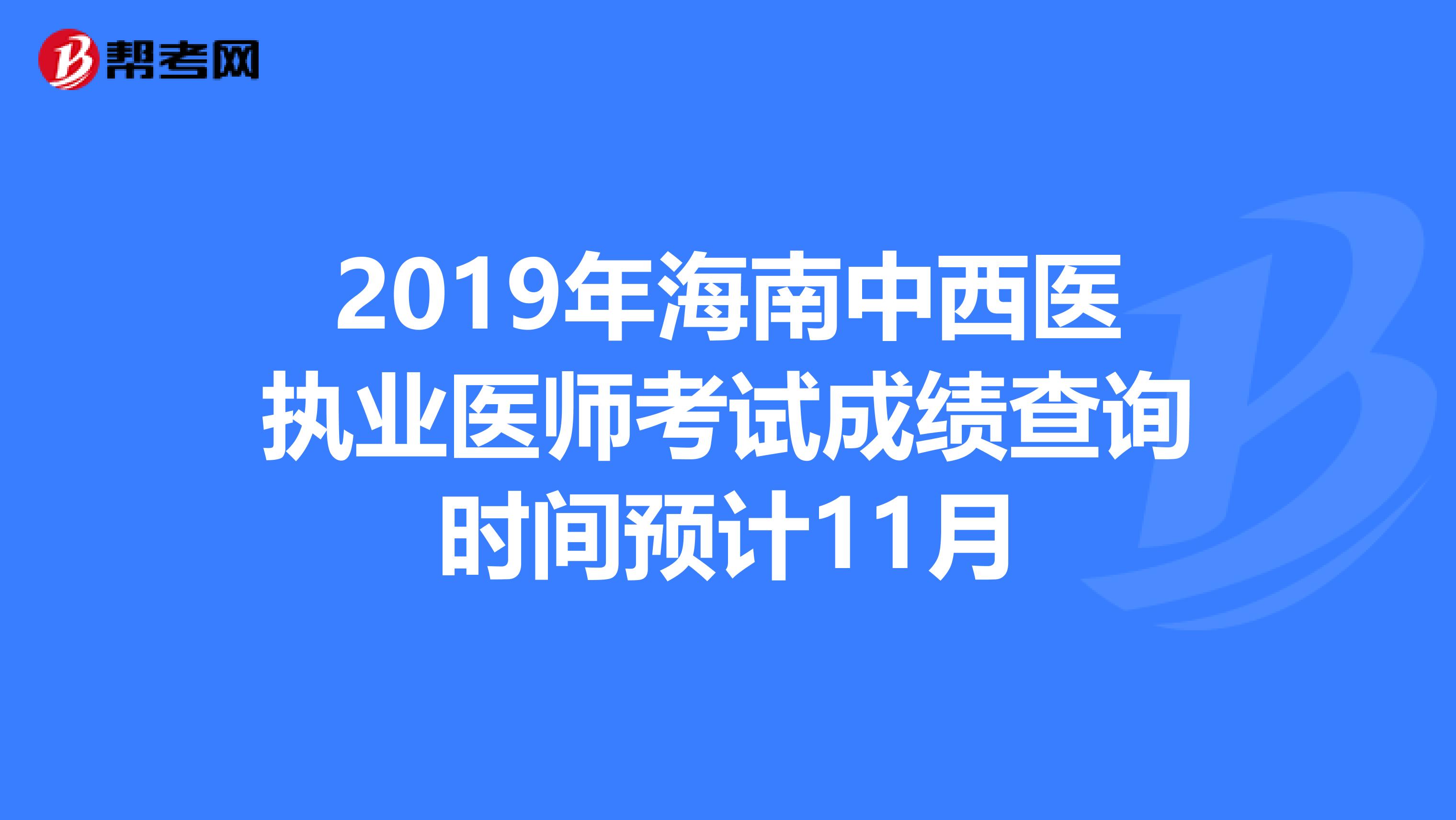 2019年海南中西医执业医师考试成绩查询时间预计11月