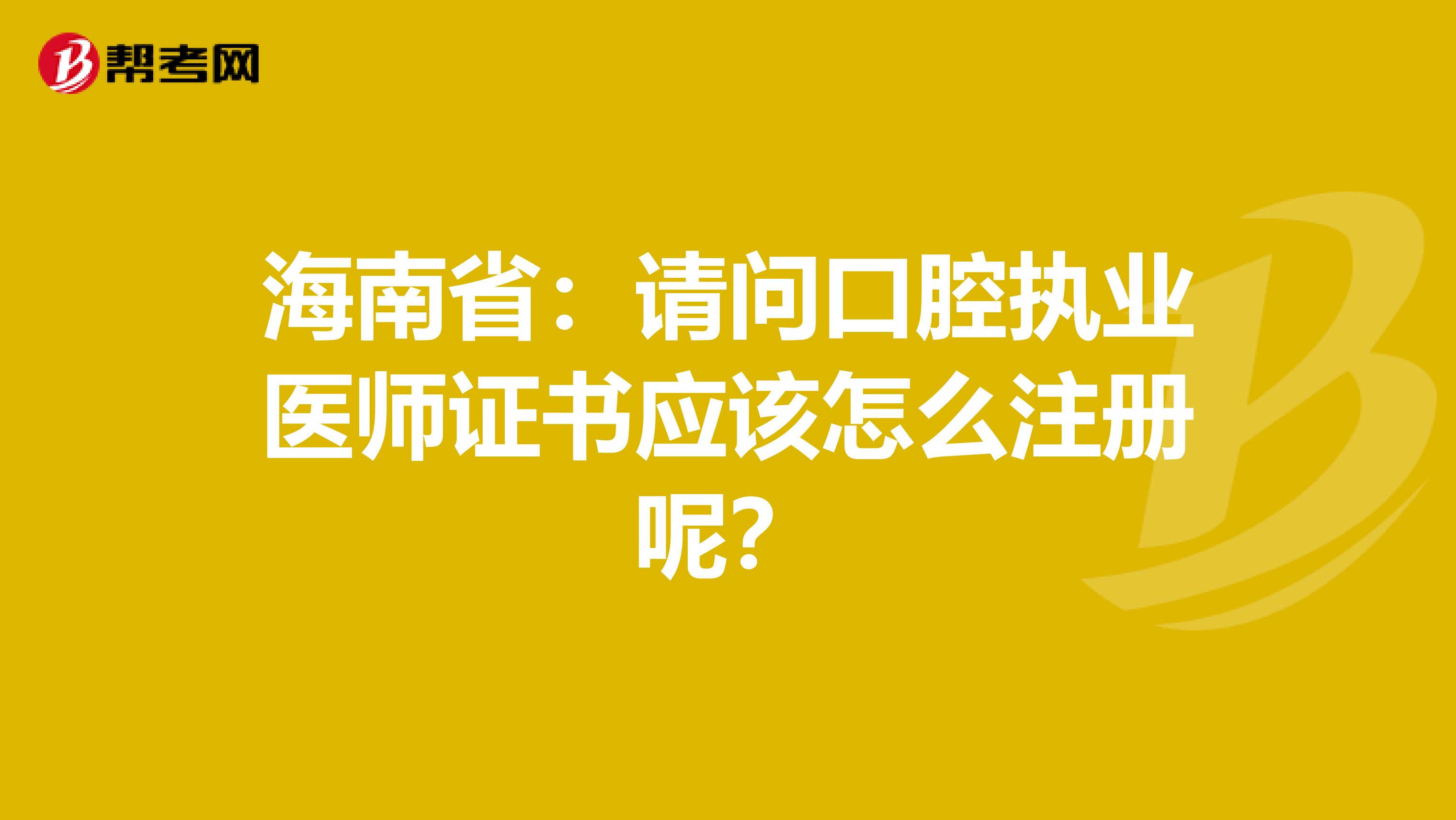 海南?。赫?qǐng)問(wèn)口腔執(zhí)業(yè)醫(yī)師證書(shū)應(yīng)該怎么注冊(cè)呢？