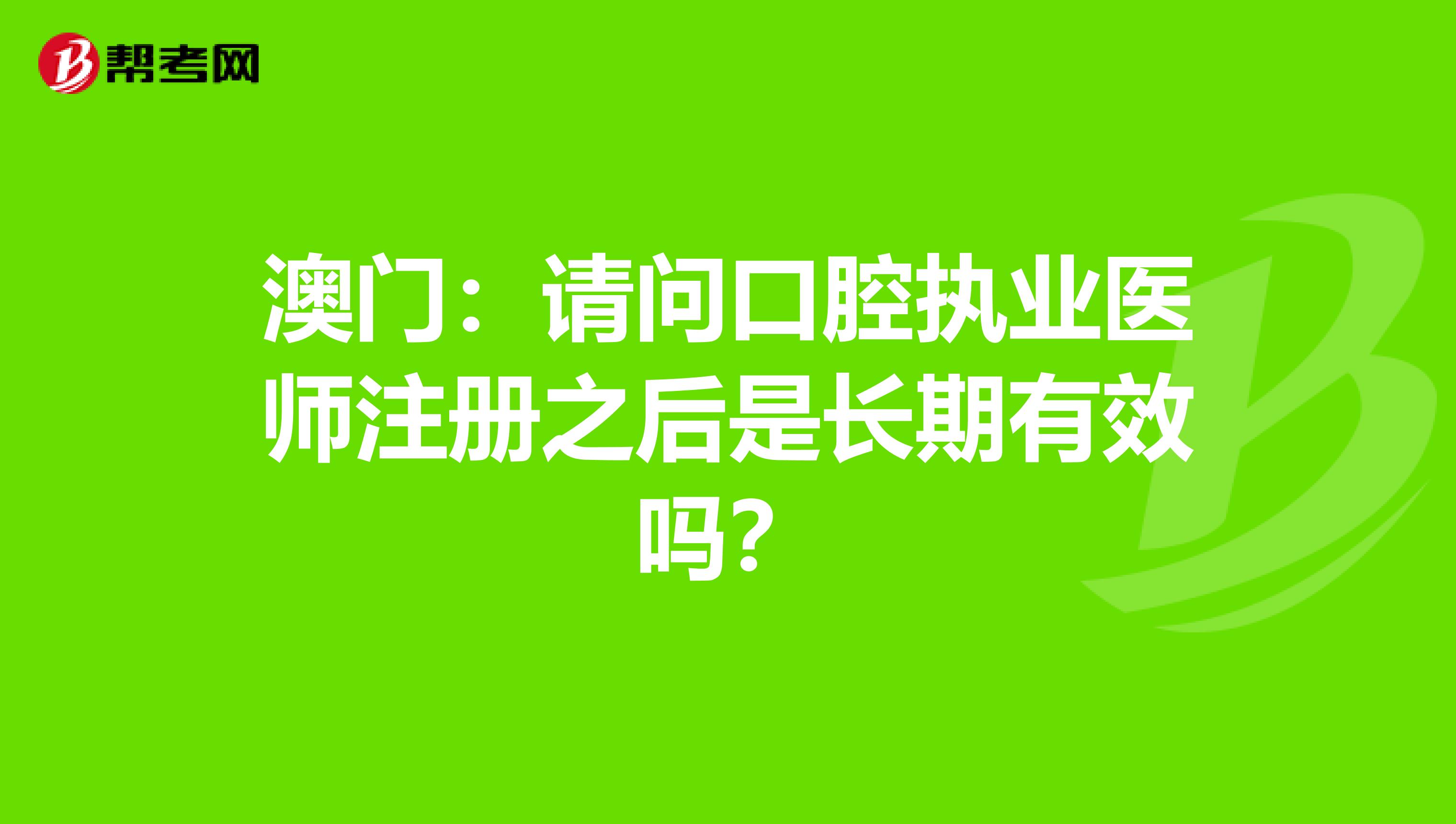 澳门：请问口腔执业医师注册之后是长期有效吗？