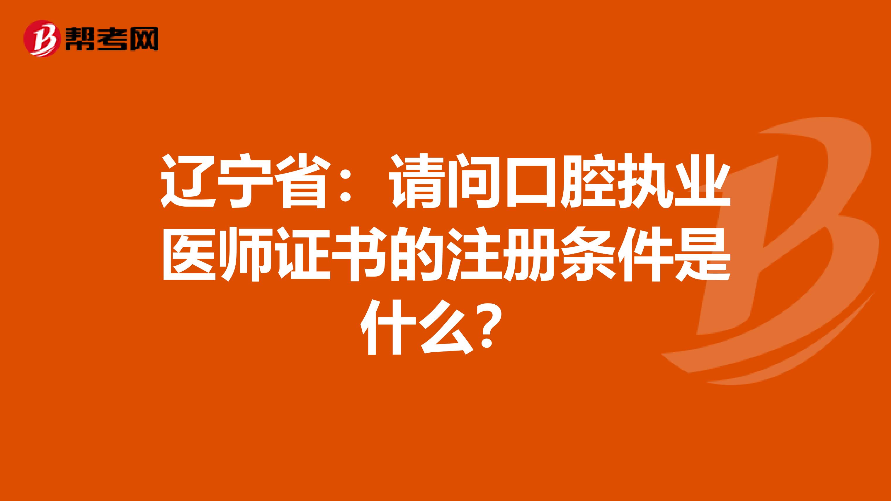 遼寧?。赫?qǐng)問(wèn)口腔執(zhí)業(yè)醫(yī)師證書的注冊(cè)條件是什么？