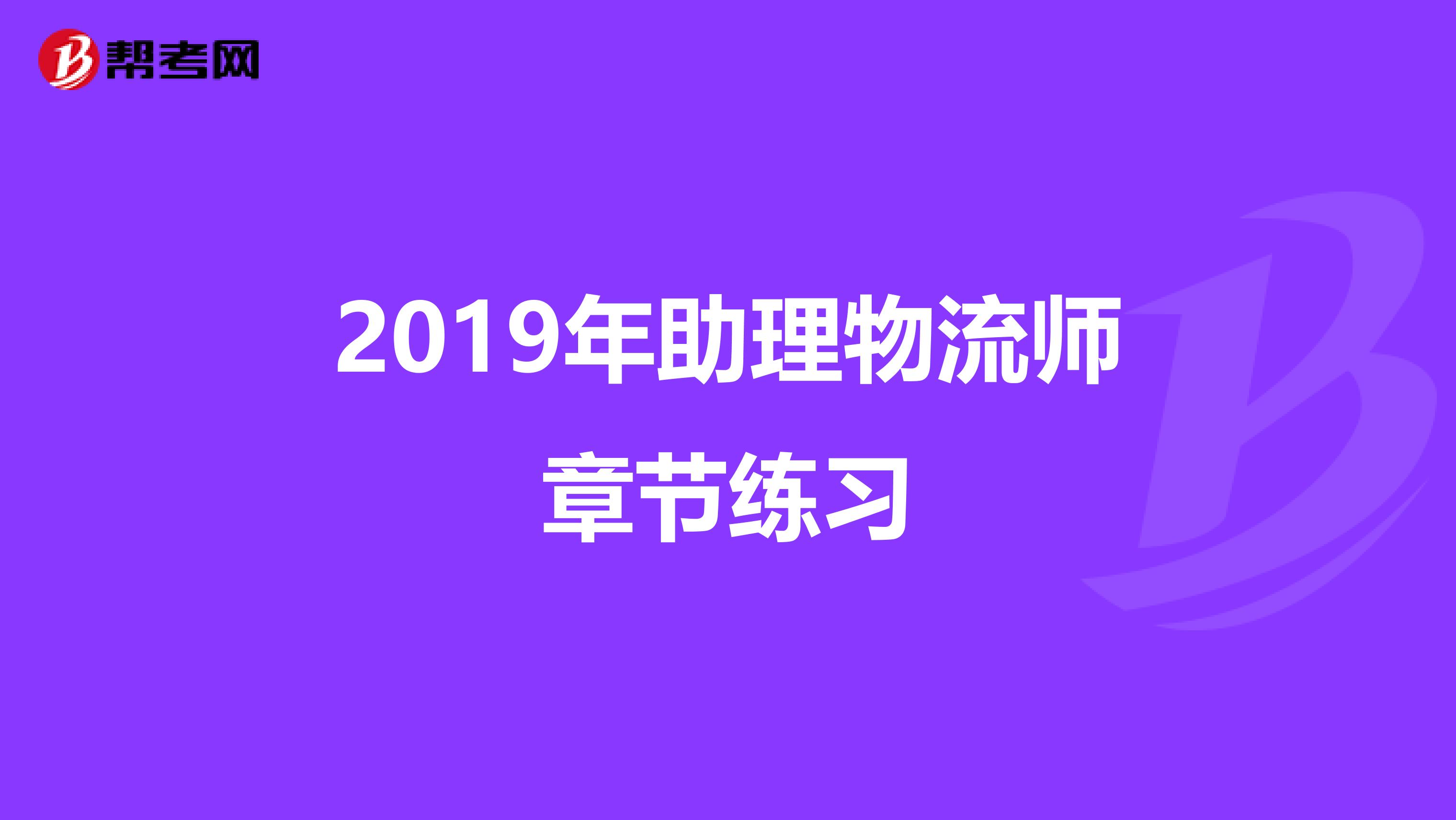 2019年助理物流师章节练习