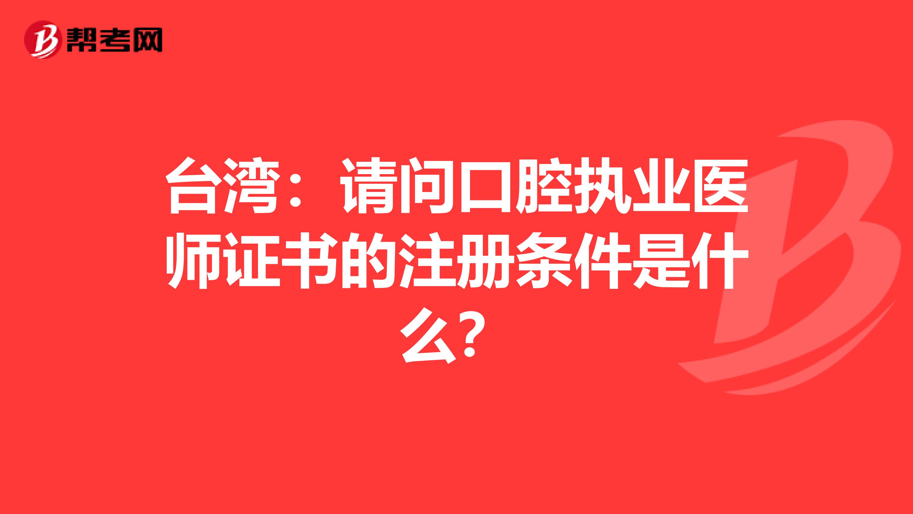 台湾：请问口腔执业医师证书的注册条件是什么？