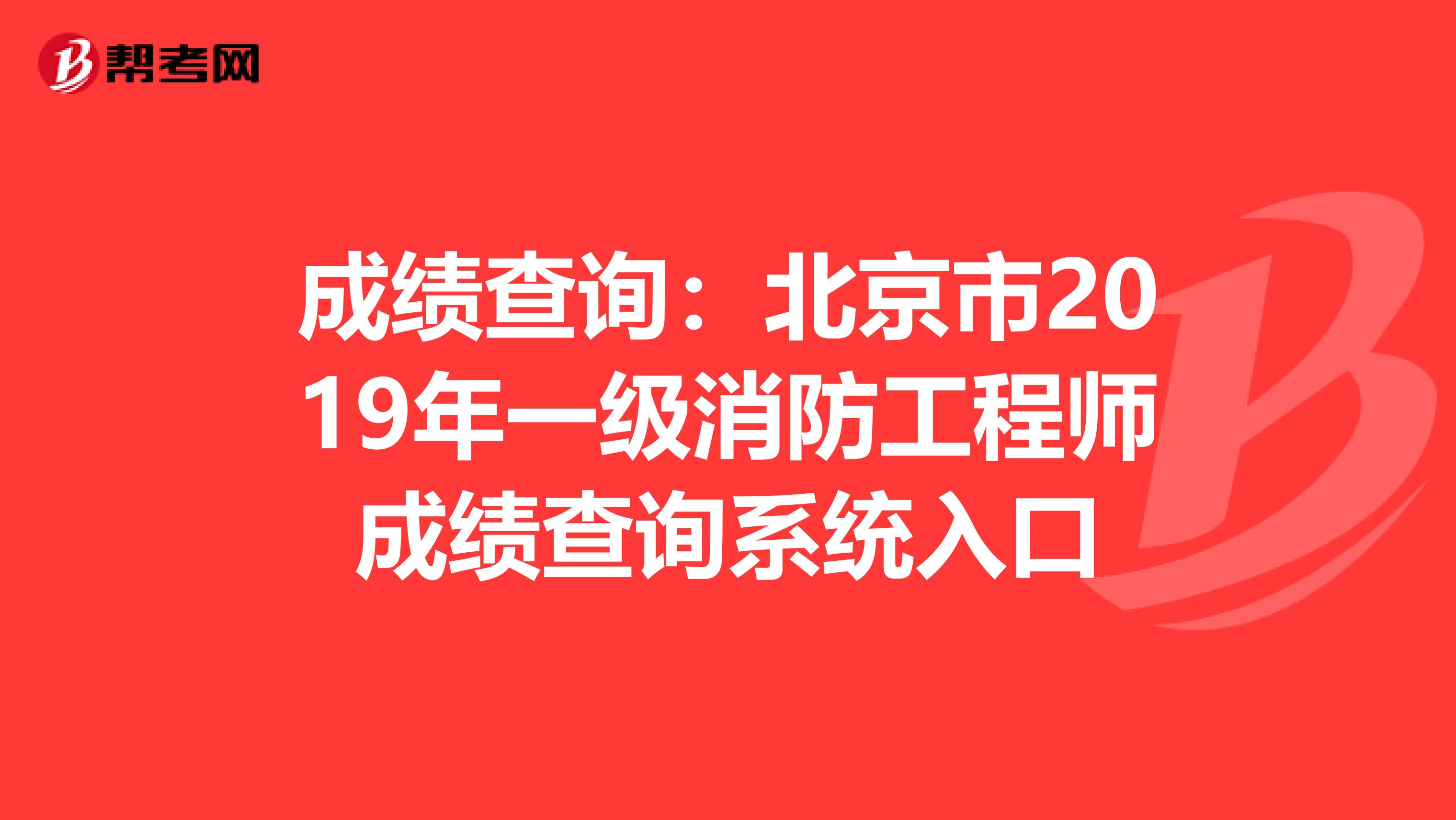 成績查詢：北京市2019年一級消防工程師成績查詢系統入口