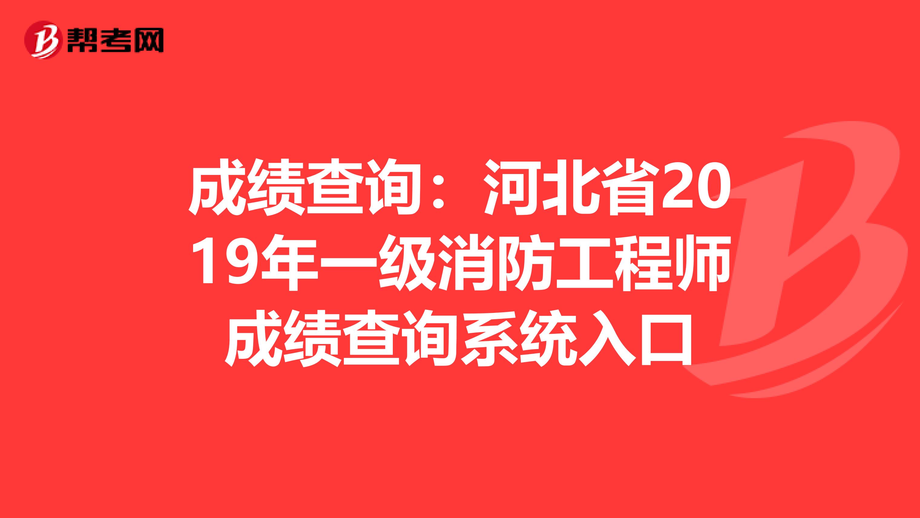 成绩查询：河北省2019年一级消防工程师成绩查询系统入口
