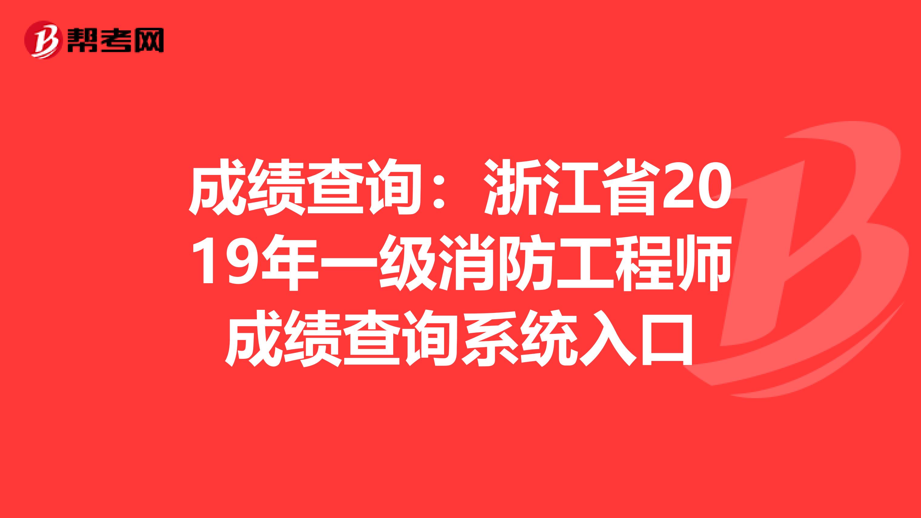 成绩查询：浙江省2019年一级消防工程师成绩查询系统入口