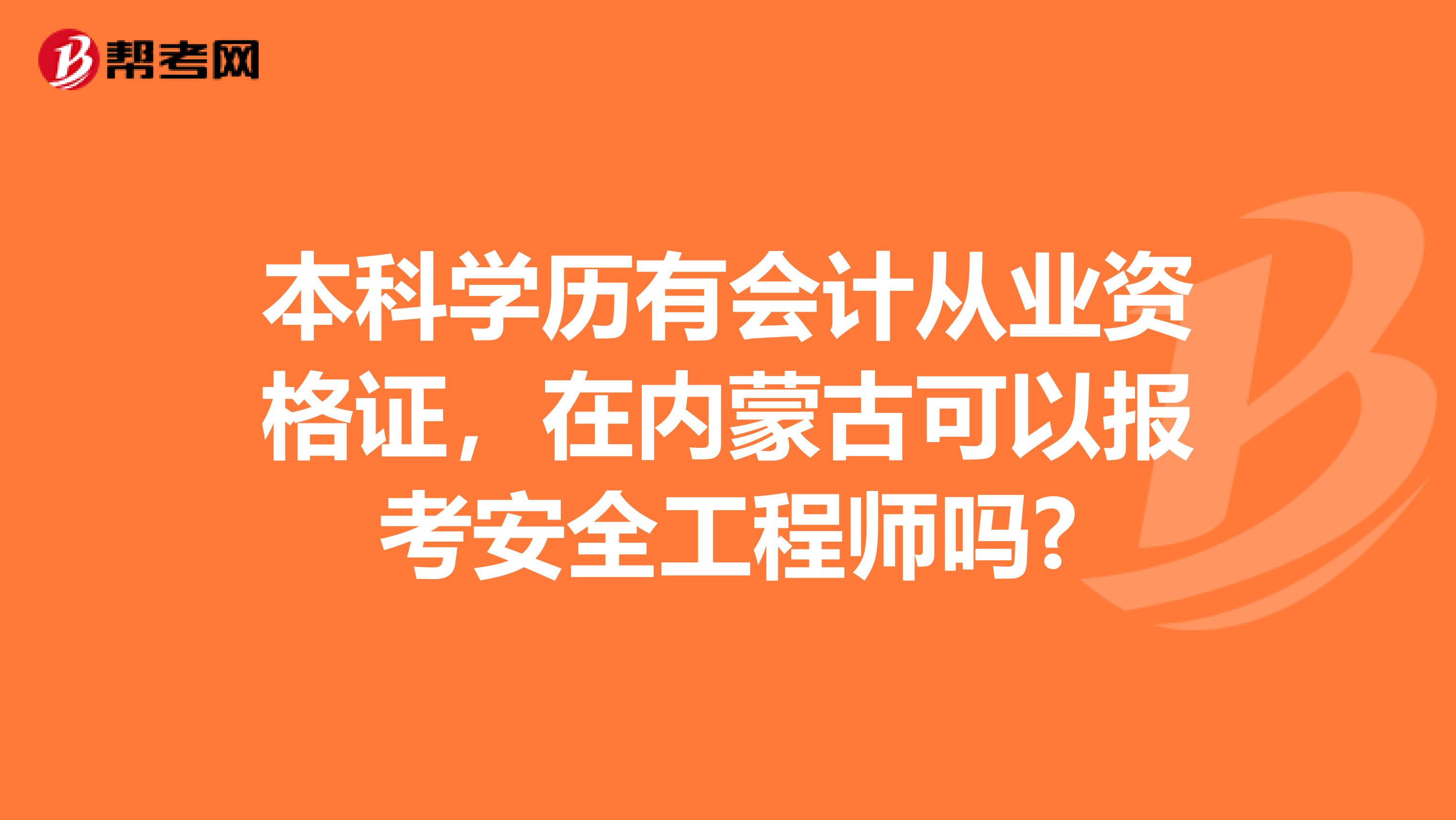 本科学历有会计从业资格证，在内蒙古可以报考安全工程师吗?