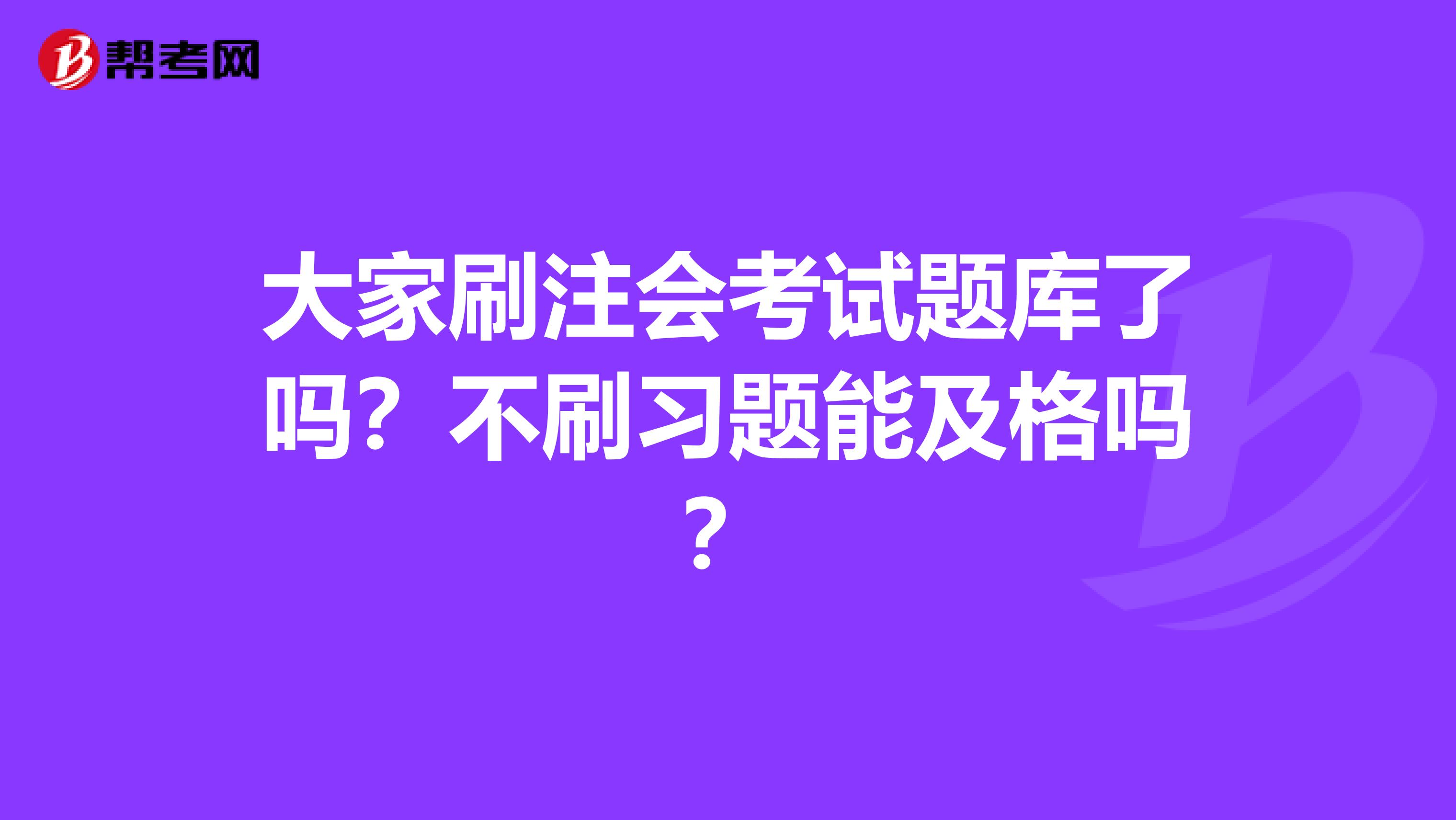 大家刷注会考试题库了吗？不刷习题能及格吗？
