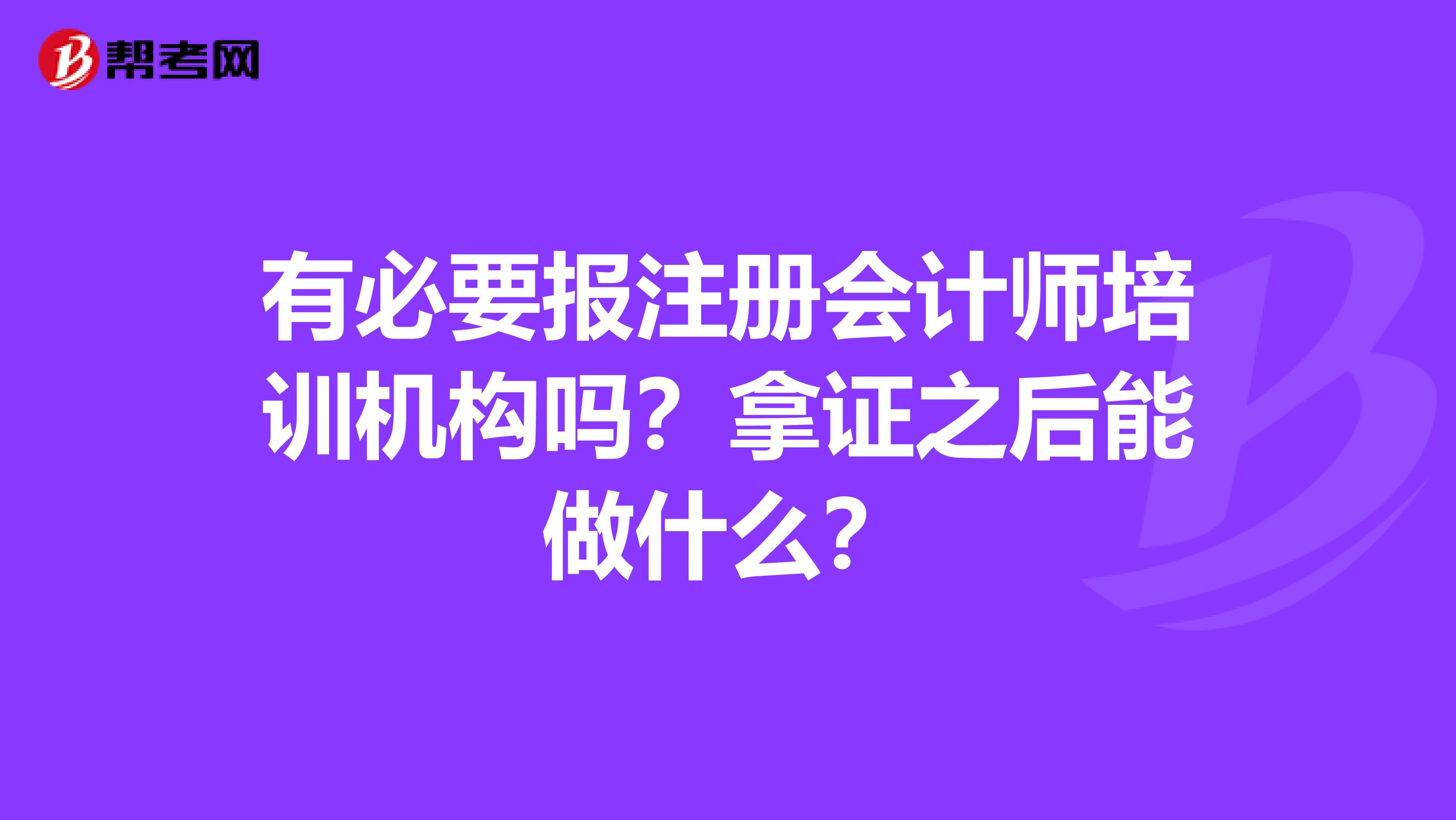 有必要報注冊會計師培訓機構嗎？拿證之后能做什么？