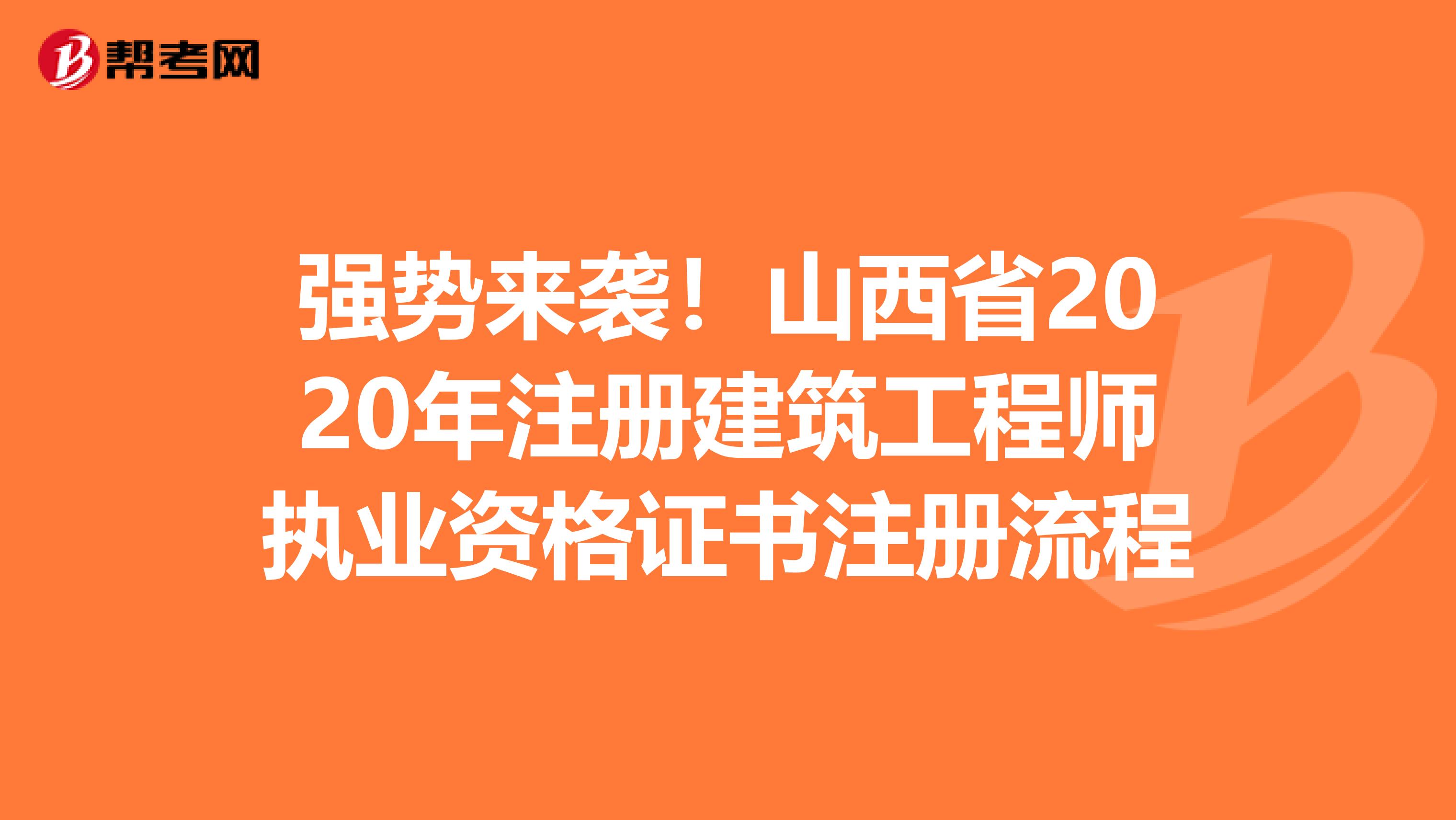 强势来袭！山西省2020年注册建筑工程师执业资格证书注册流程