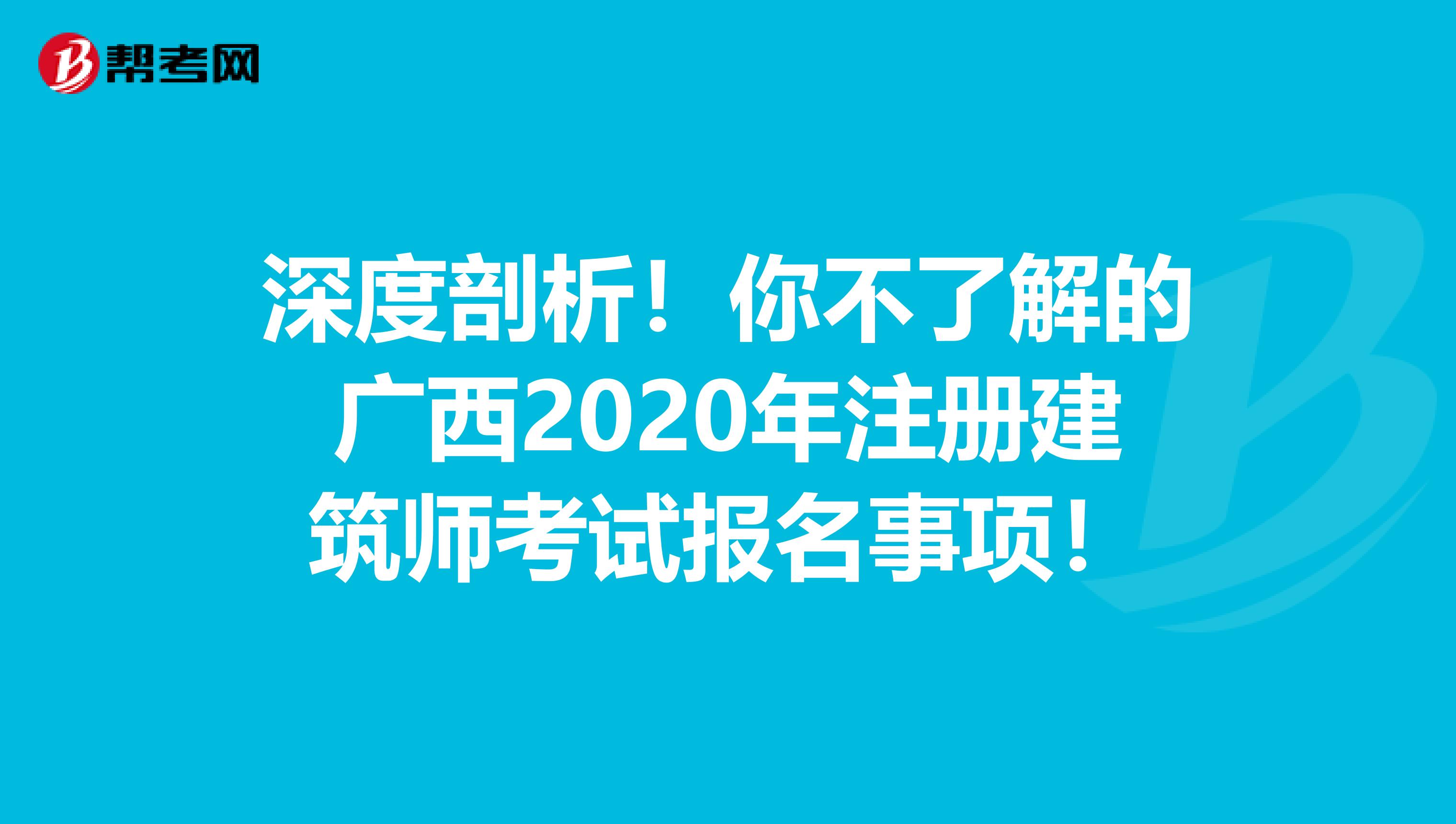 深度剖析！你不了解的广西2020年注册建筑师考试报名事项！
