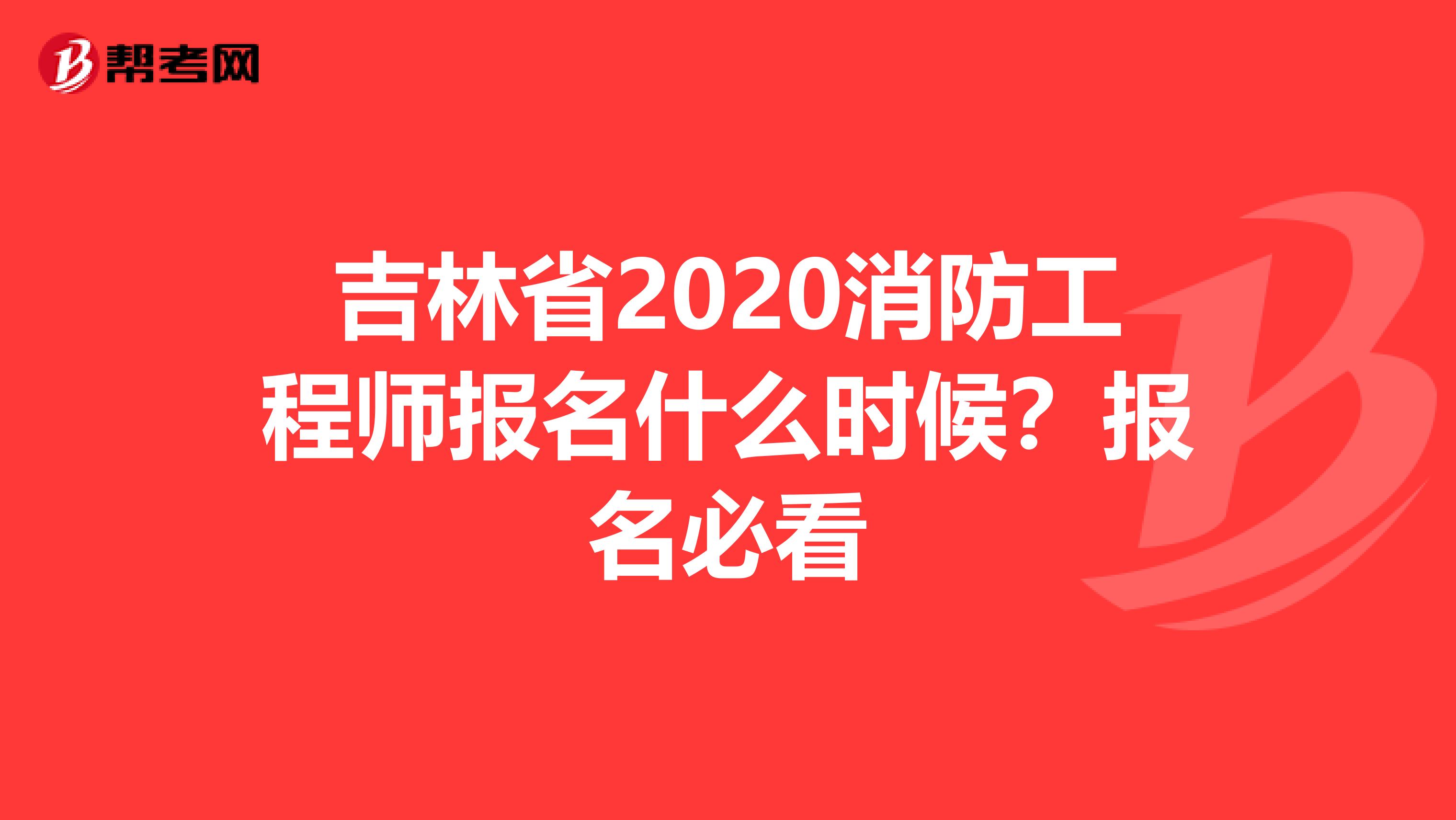 吉林省2020消防工程师报名什么时候？报名必看