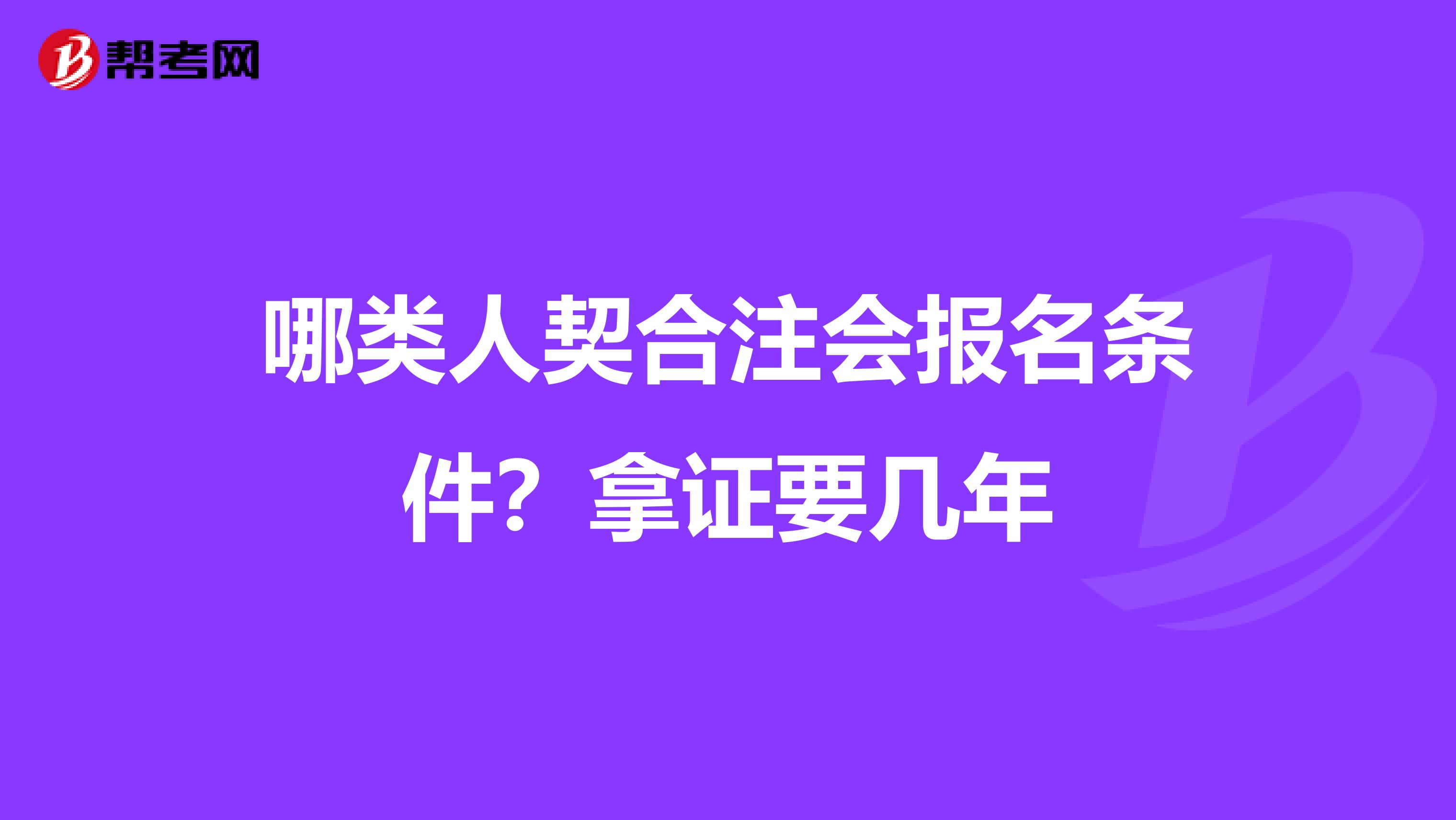 哪类人契合注会报名条件？拿证要几年