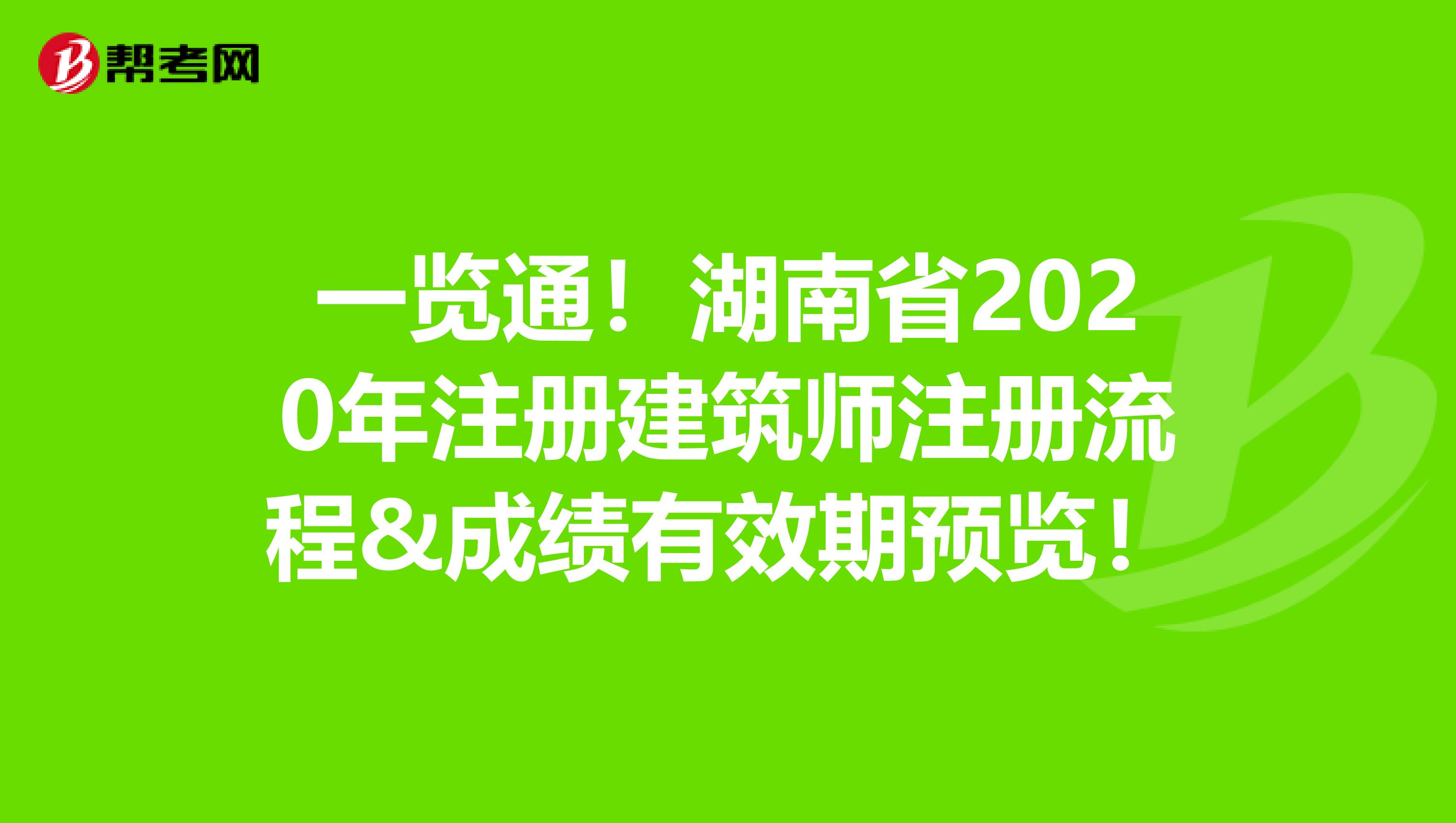 一覽通！湖南省2020年注冊建筑師注冊流程&成績有效期預(yù)覽！