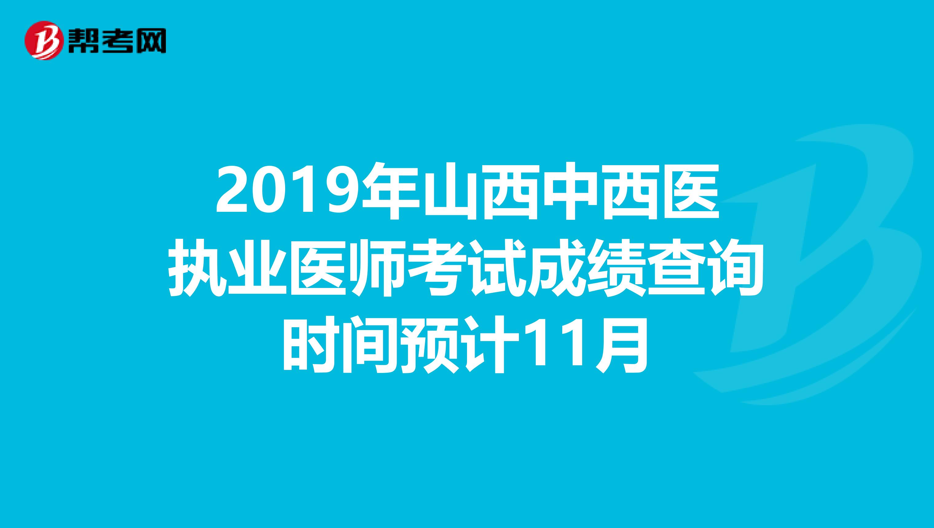 2019年山西中西医执业医师考试成绩查询时间预计11月