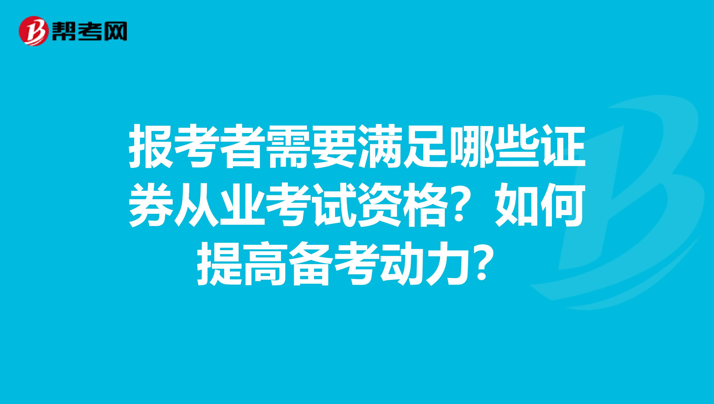 报考者需要满足哪些证券从业考试资格？如何提高备考动力？