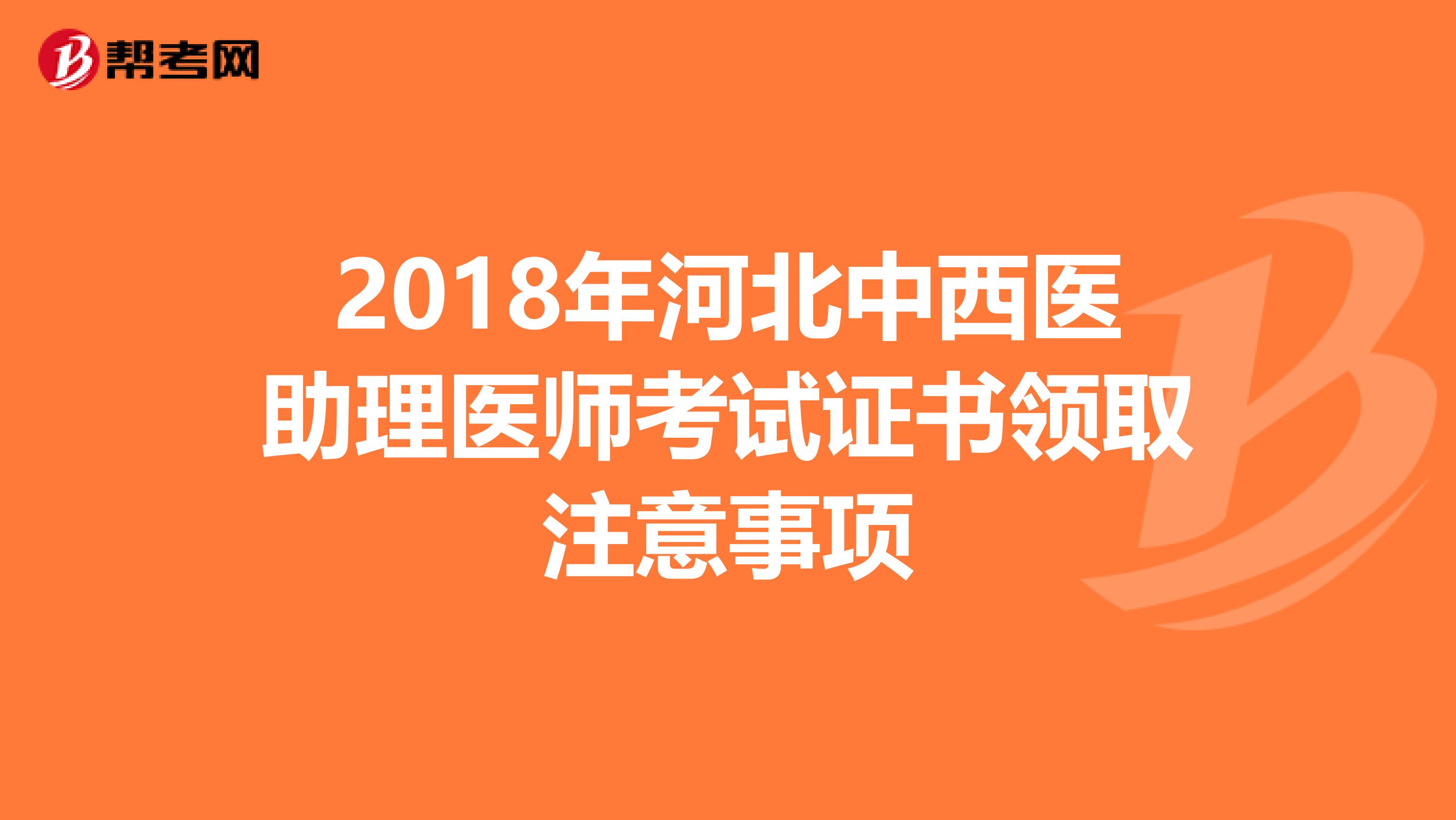 2018年河北中西醫(yī)助理醫(yī)師考試證書領(lǐng)取注意事項