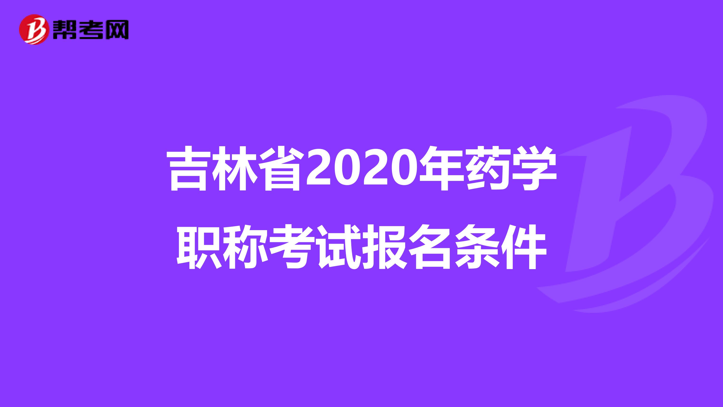 吉林省2020年药学职称考试报名条件