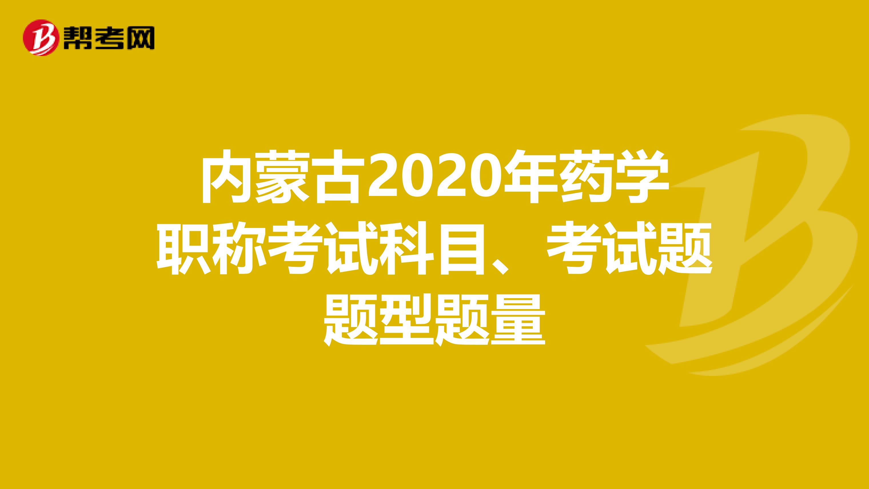 内蒙古2020年药学职称考试科目、考试题题型题量