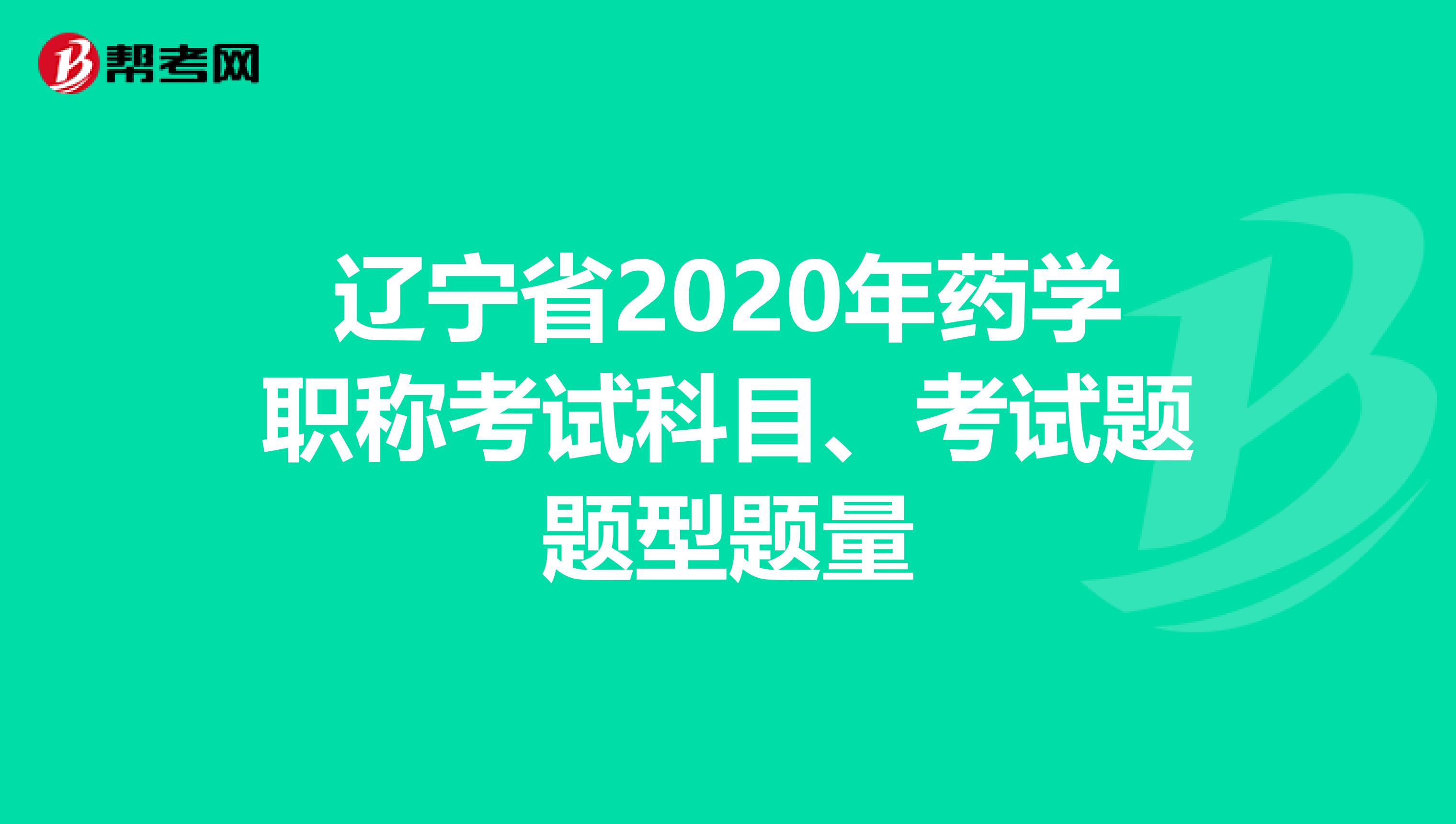 辽宁省2020年药学职称考试科目、考试题题型题量