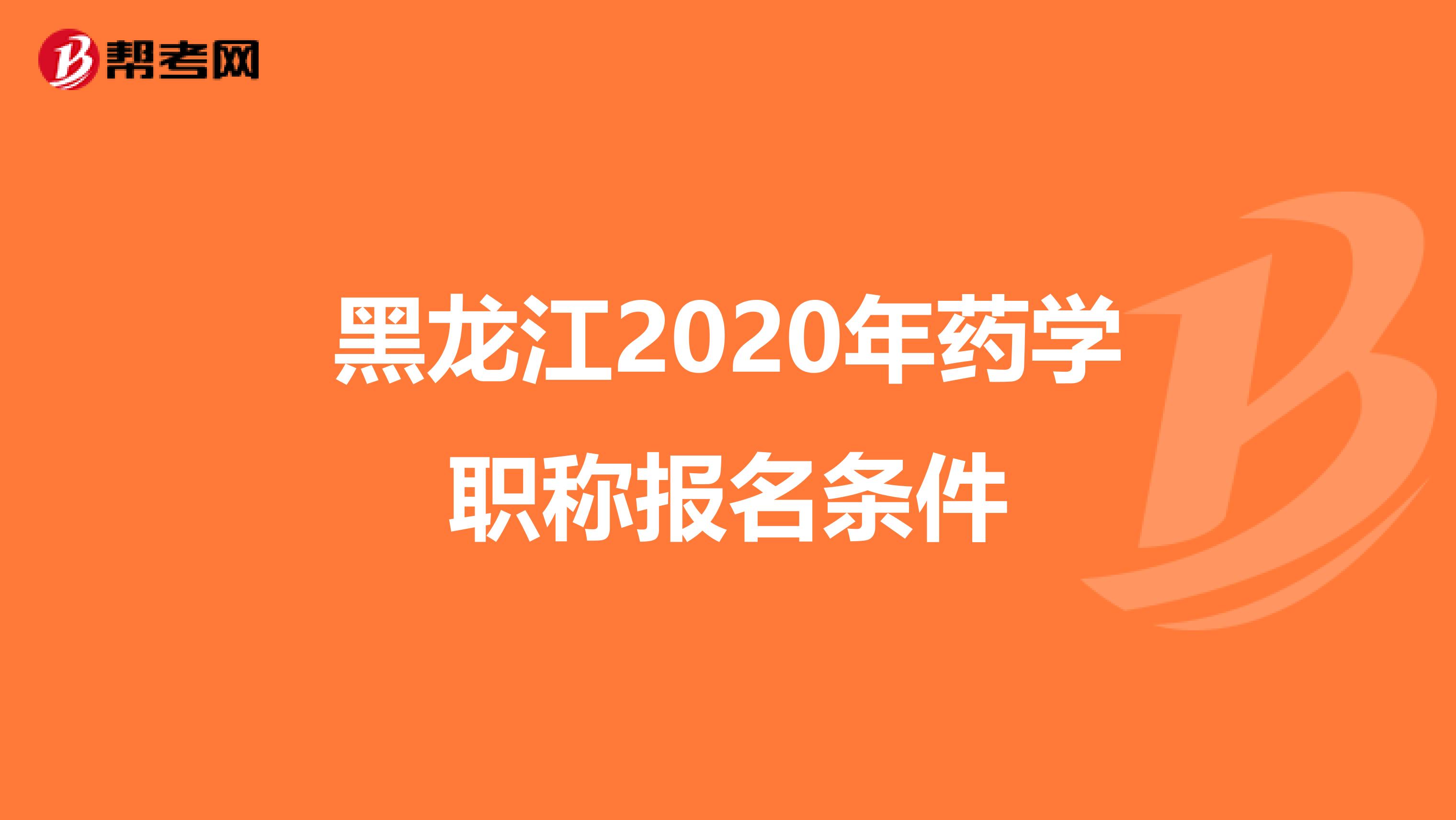 黑龙江2020年药学职称报名条件