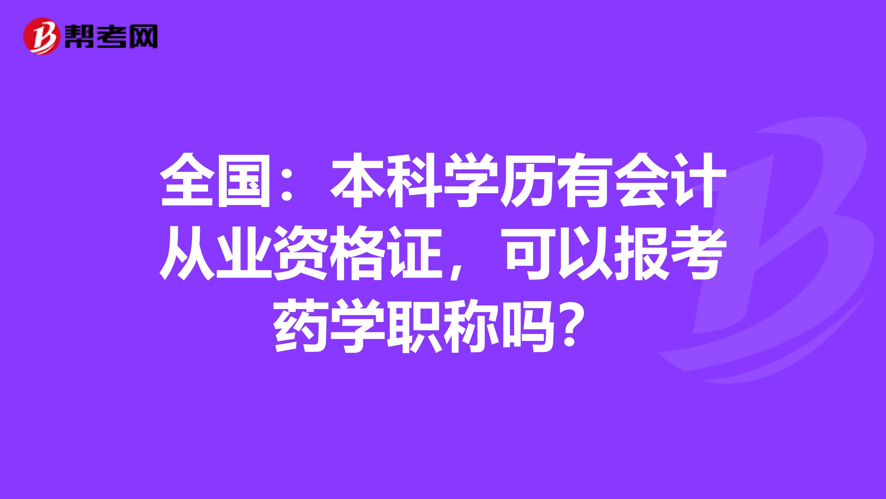 全国：本科学历有会计从业资格证，可以报考药学职称吗？
