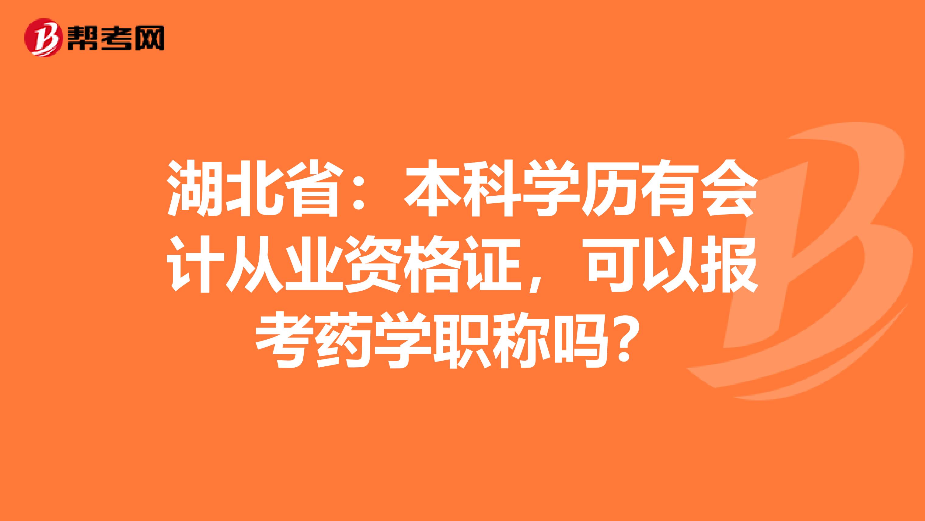 湖北?。罕究茖W(xué)歷有會(huì)計(jì)從業(yè)資格證，可以報(bào)考藥學(xué)職稱嗎？